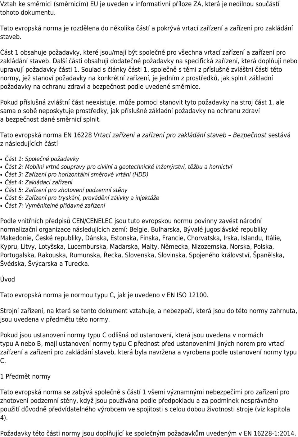Část 1 obsahuje požadavky, které jsou/mají být společné pro všechna vrtací zařízení a zařízení pro zakládání staveb.