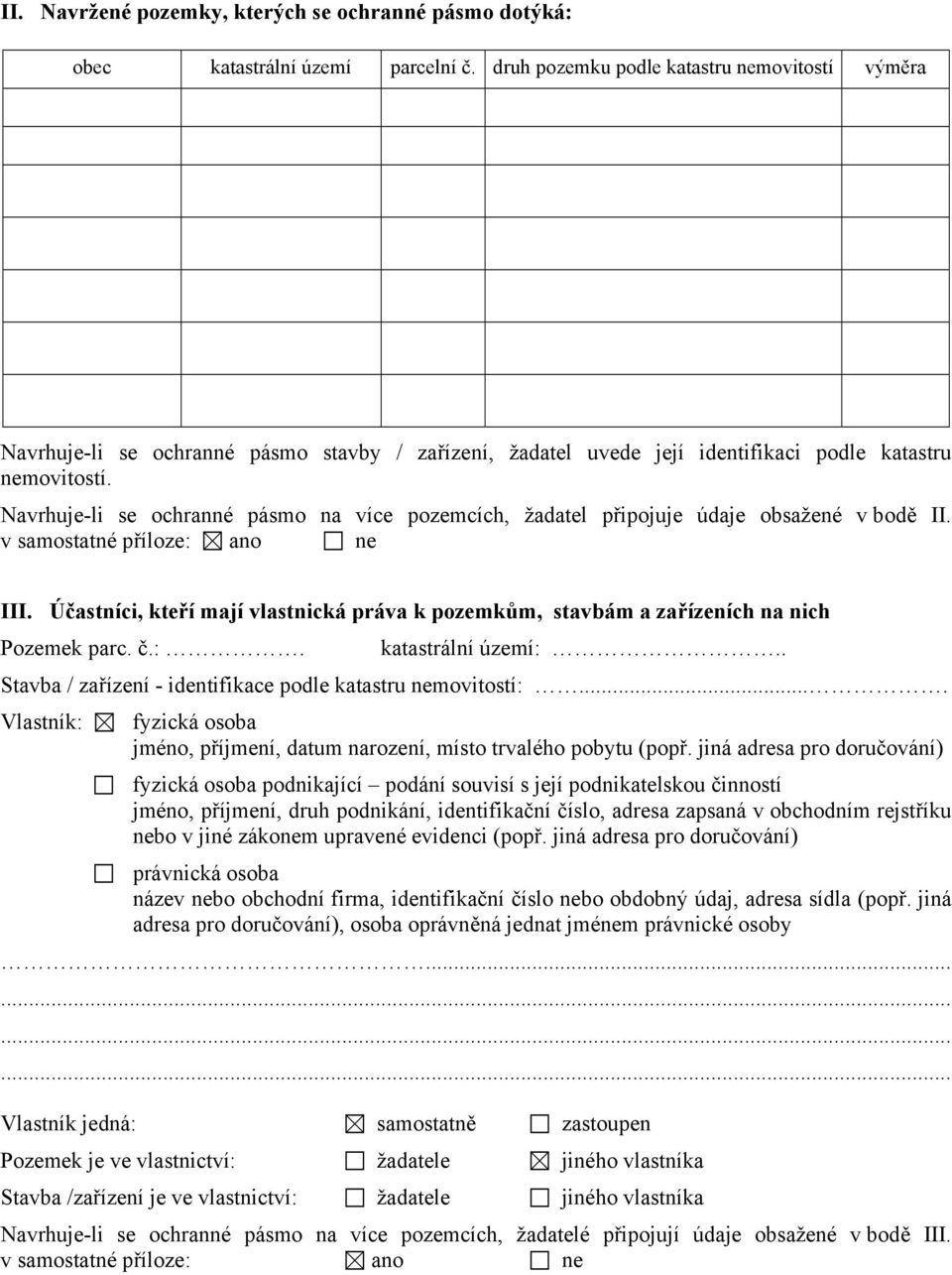 Navrhuje-li se ochranné pásmo na více pozemcích, žadatel připojuje údaje obsažené v bodě II. v samostatné příloze: ano ne III.