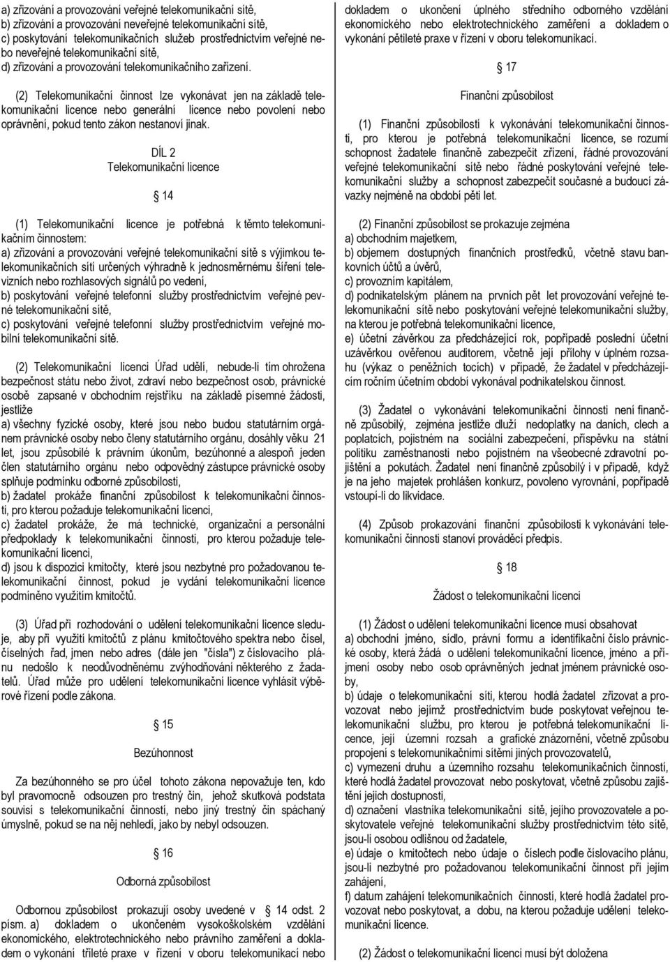 (2) Telekomunikační činnost lze vykonávat jen na základě telekomunikační licence nebo generální licence nebo povolení nebo oprávnění, pokud tento zákon nestanoví jinak.