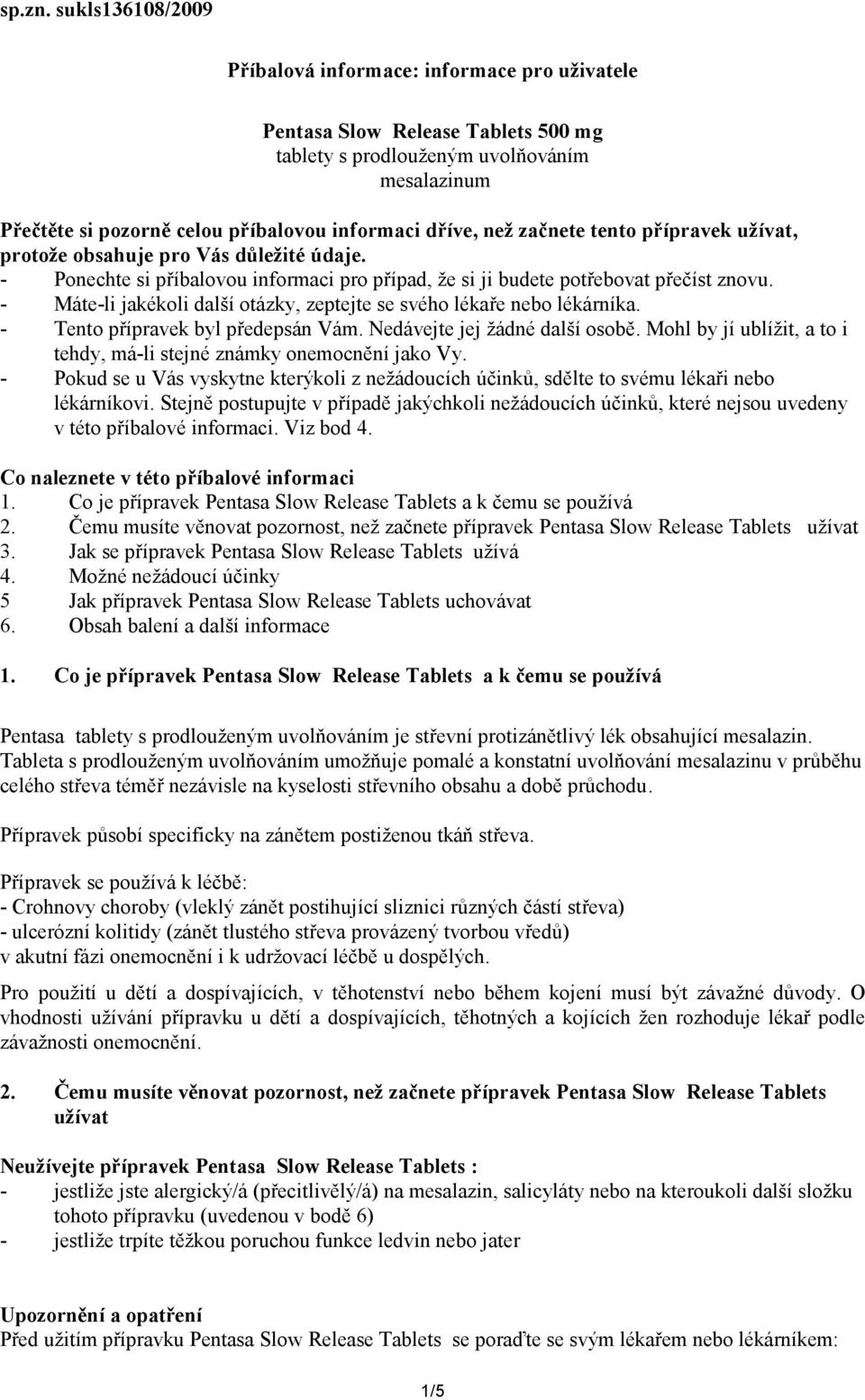 než začnete tento přípravek užívat, protože obsahuje pro Vás důležité údaje. - Ponechte si příbalovou informaci pro případ, že si ji budete potřebovat přečíst znovu.