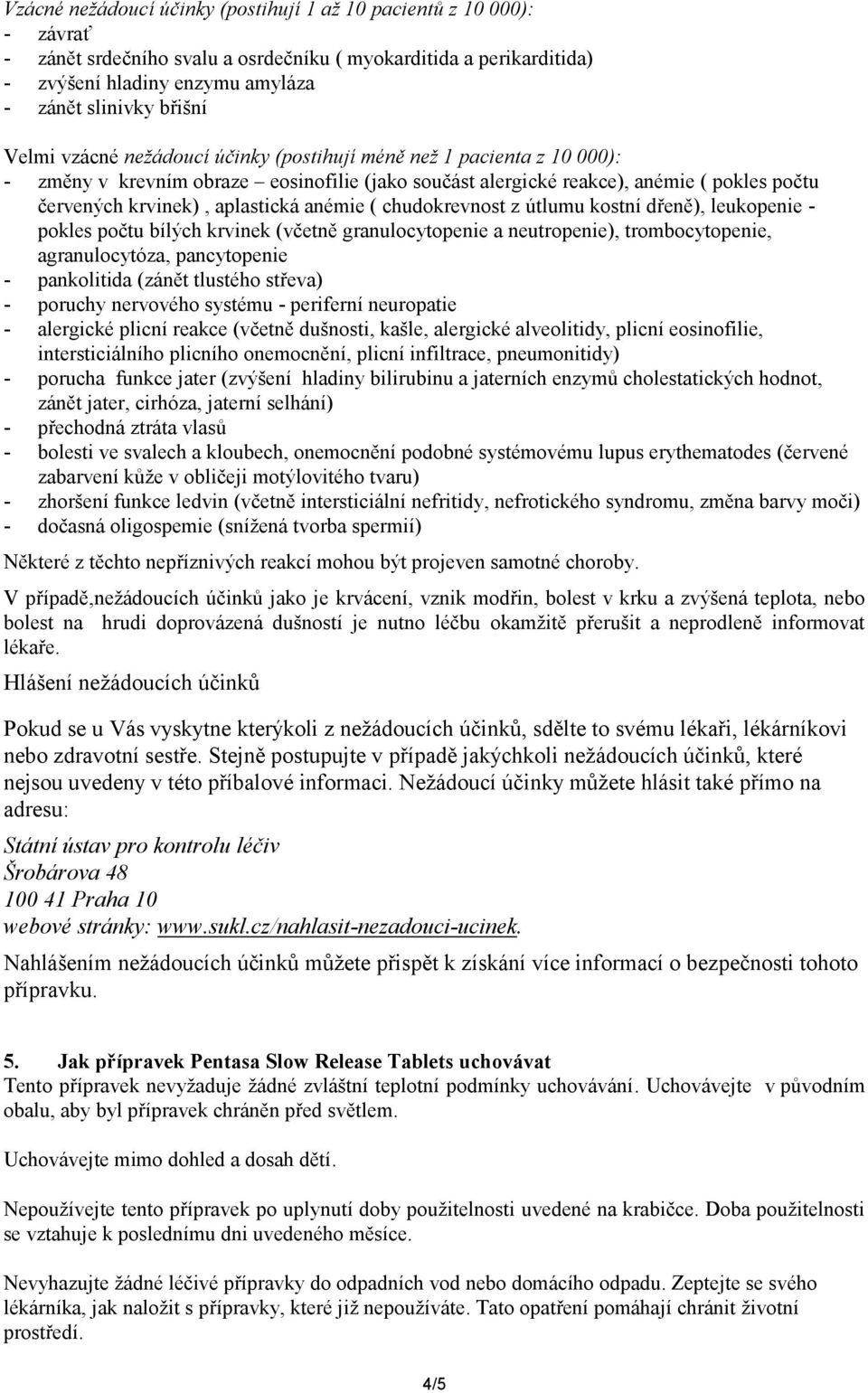 anémie ( chudokrevnost z útlumu kostní dřeně), leukopenie - pokles počtu bílých krvinek (včetně granulocytopenie a neutropenie), trombocytopenie, agranulocytóza, pancytopenie - pankolitida (zánět