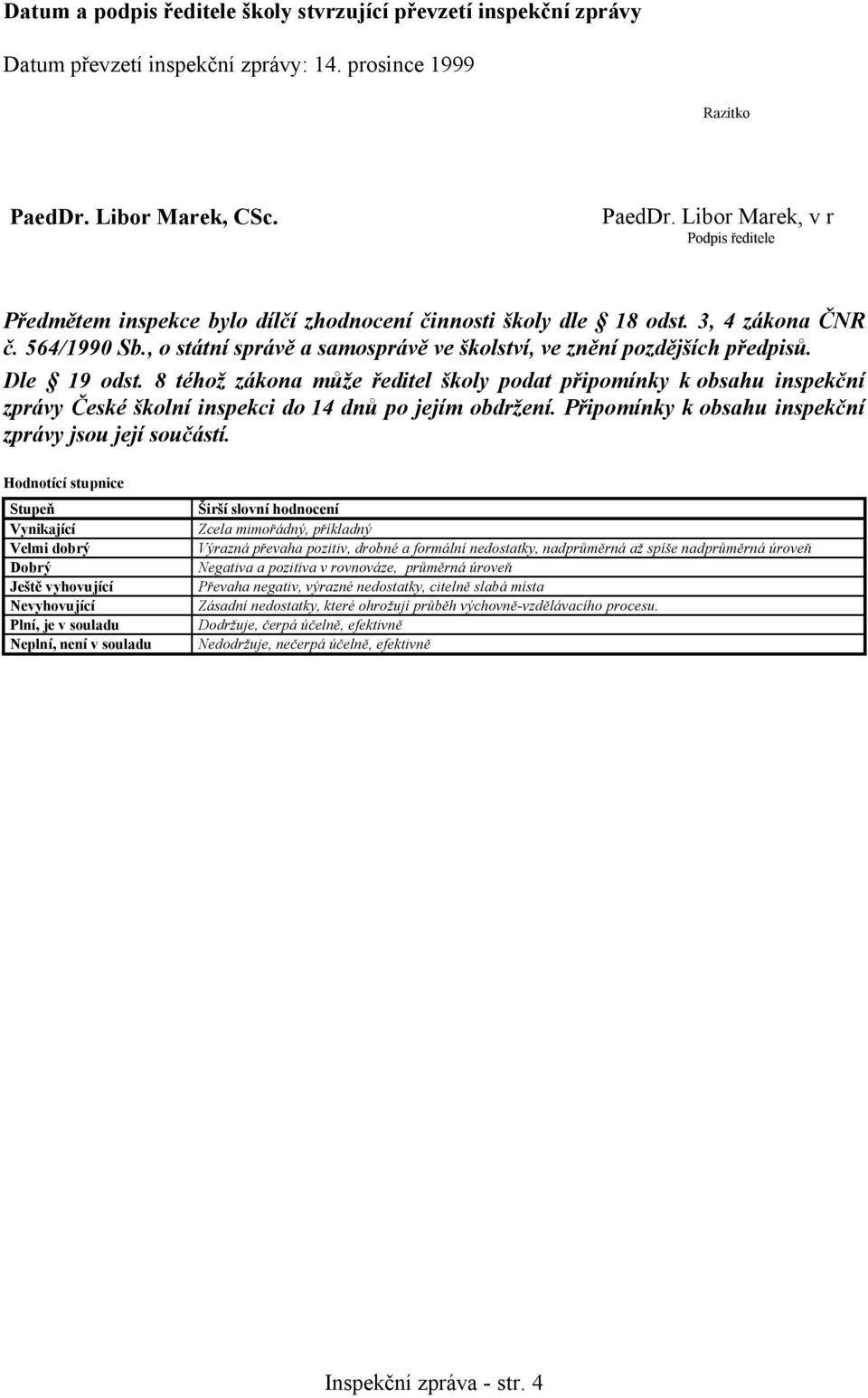 , o státní správě a samosprávě ve školství, ve znění pozdějších předpisů. Dle 19 odst.