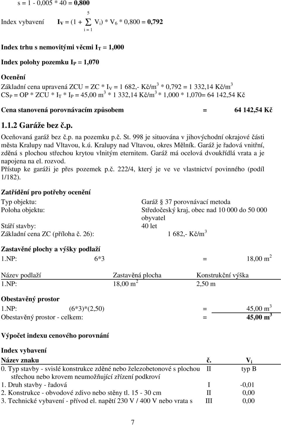 p. Oceňovaná garáž bez č.p. na pozemku p.č. St. 998 je situována v jihovýchodní okrajové části města Kralupy nad Vltavou, k.ú. Kralupy nad Vltavou, okres Mělník.