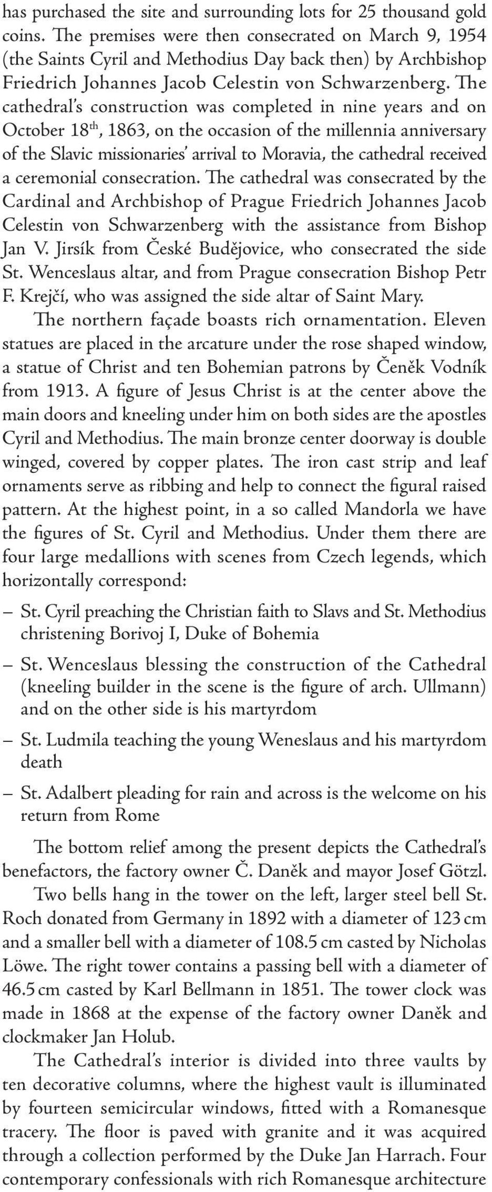 The cathedral s construction was completed in nine years and on October 18 th, 1863, on the occasion of the millennia anniversary of the Slavic missionaries arrival to Moravia, the cathedral received