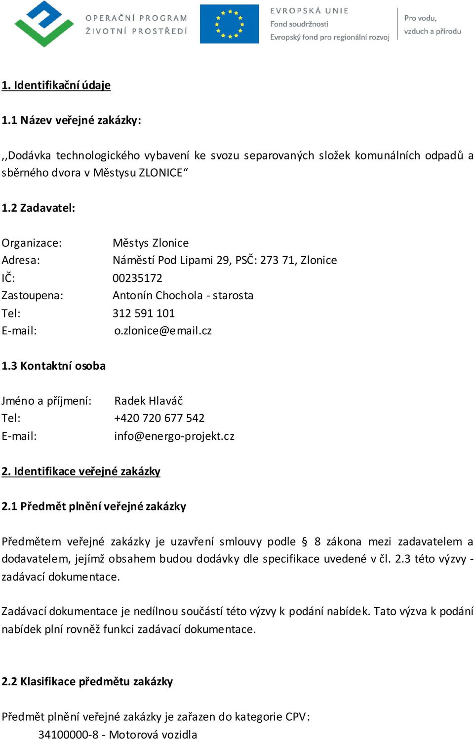 3 Kontaktní osoba Jméno a příjmení: Radek Hlaváč Tel: +420 720 677 542 E-mail: info@energo-projekt.cz 2. Identifikace veřejné zakázky 2.