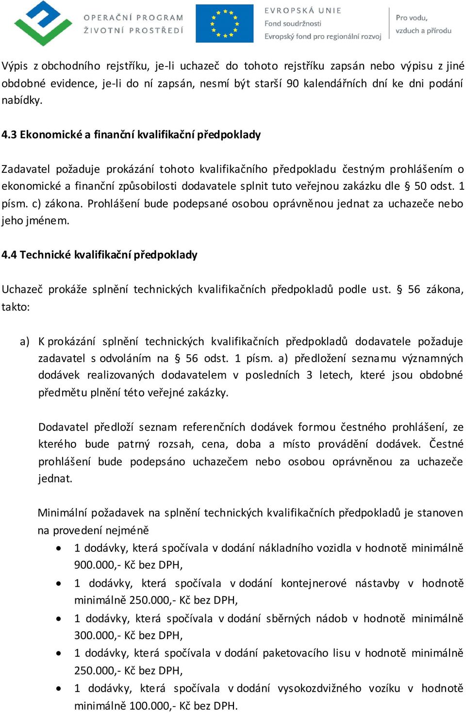 veřejnou zakázku dle 50 odst. 1 písm. c) zákona. Prohlášení bude podepsané osobou oprávněnou jednat za uchazeče nebo jeho jménem. 4.