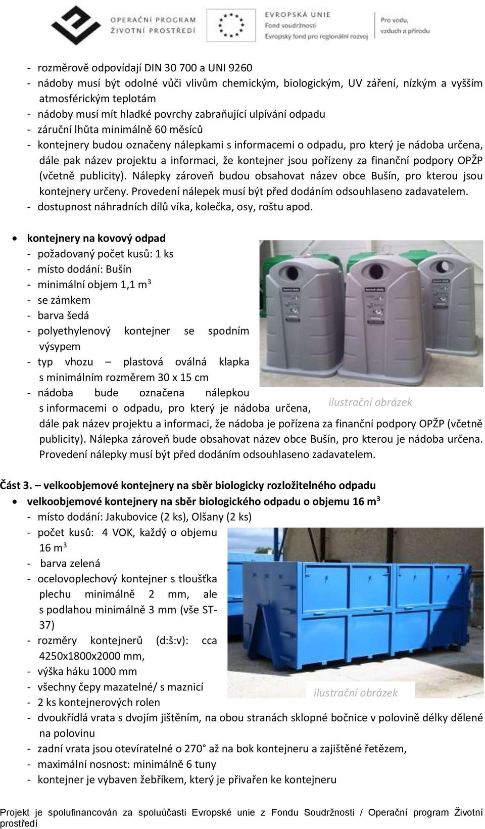 kontejner jsou pořízeny za finanční podpory OPŽP (včetně publicity). Nálepky zároveň budou obsahovat název obce Bušín, pro kterou jsou kontejnery určeny.