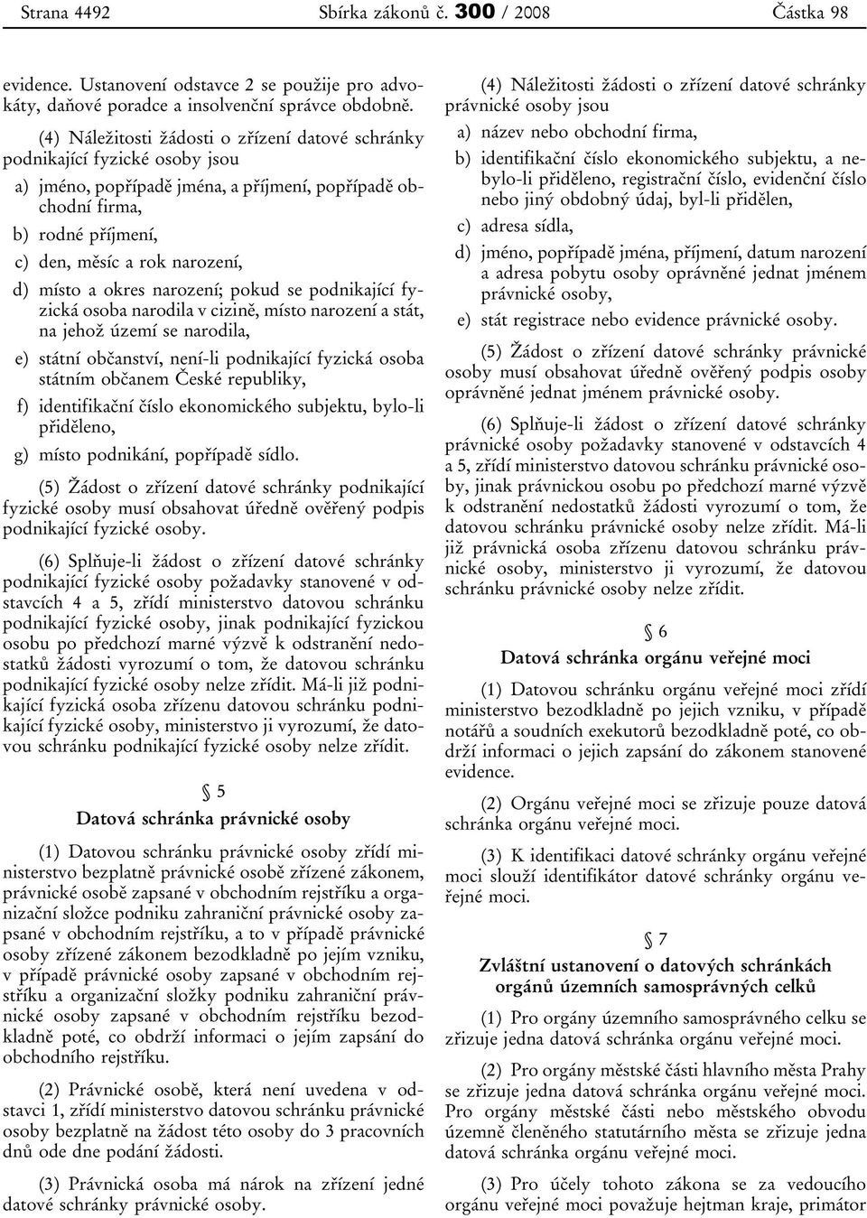 místo a okres narození; pokud se podnikající fyzická osoba narodila v cizině, místo narození a stát, na jehož území se narodila, e) státní občanství, není-li podnikající fyzická osoba státním občanem