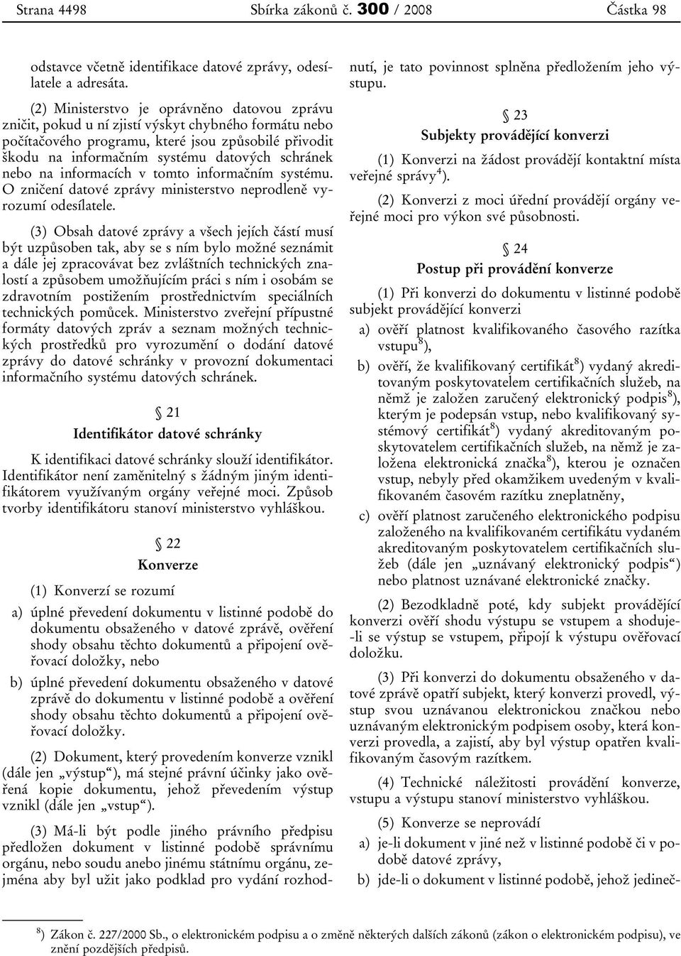 nebo na informacích v tomto informačním systému. O zničení datové zprávy ministerstvo neprodleně vyrozumí odesílatele.