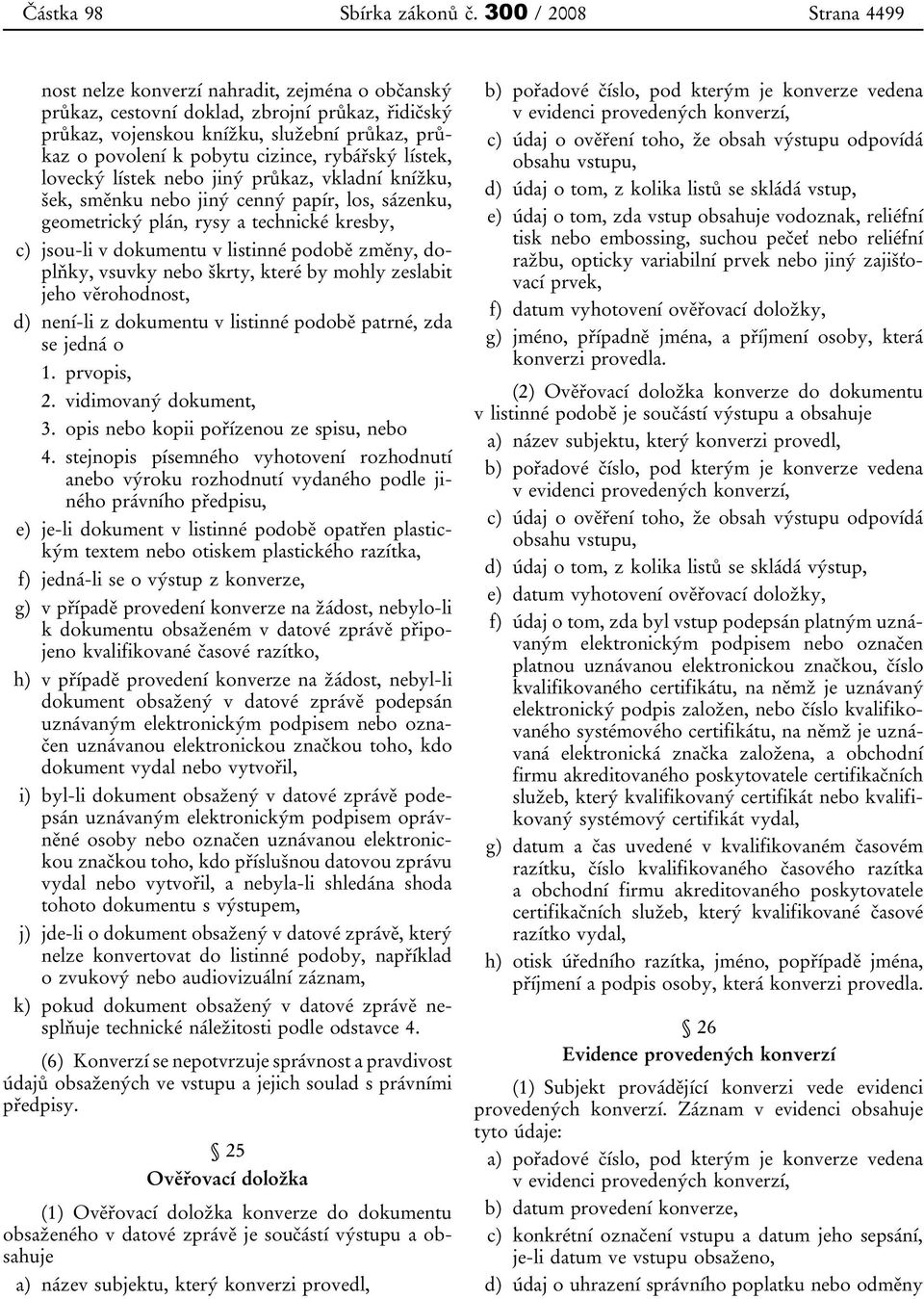 cizince, rybářský lístek, lovecký lístek nebo jiný průkaz, vkladní knížku, šek, směnku nebo jiný cenný papír, los, sázenku, geometrický plán, rysy a technické kresby, c) jsou-li v dokumentu v