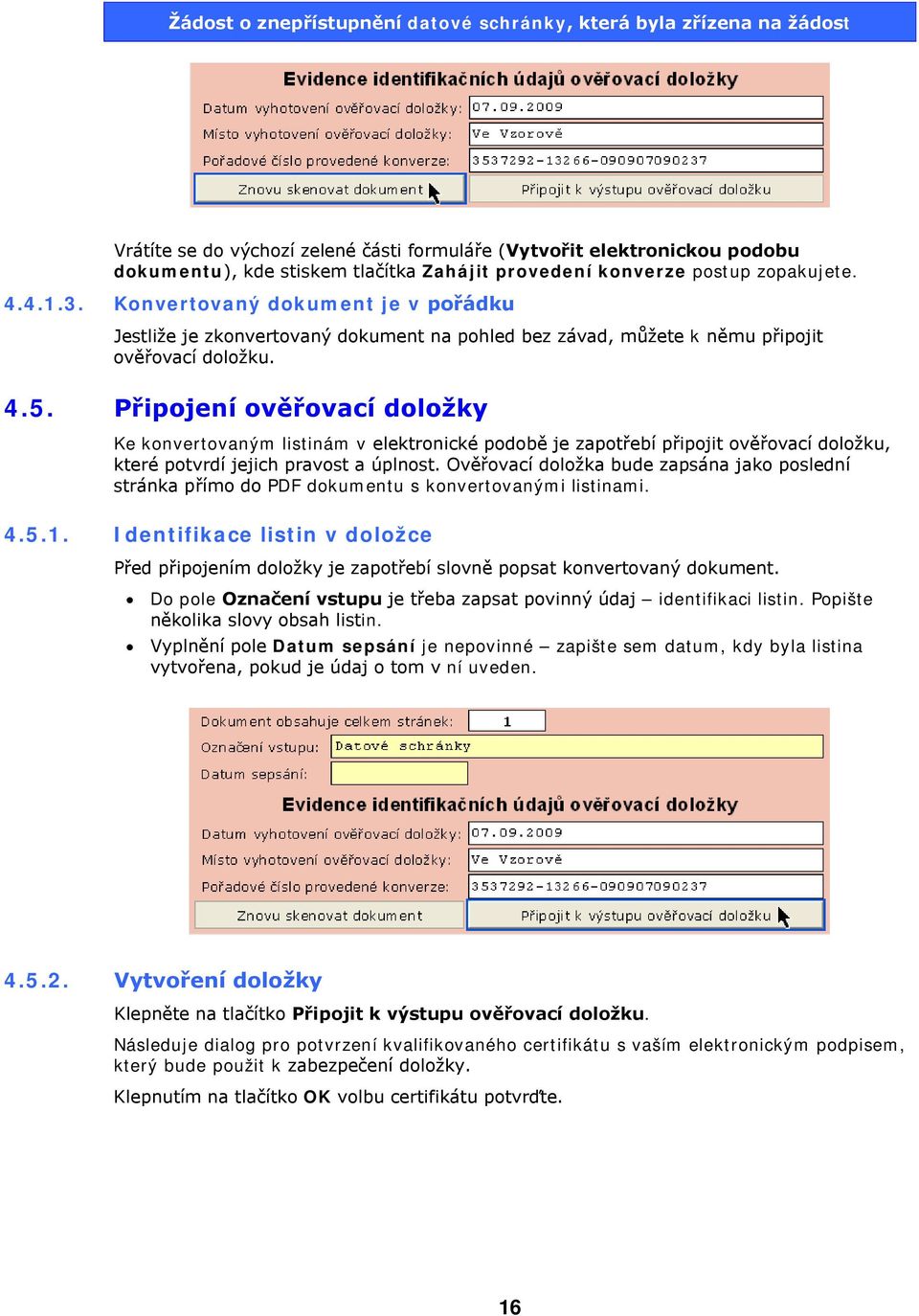 Připojení ověřovací doložky Ke konvertovaným listinám v elektronické podobě je zapotřebí připojit ověřovací doložku, které potvrdí jejich pravost a úplnost.