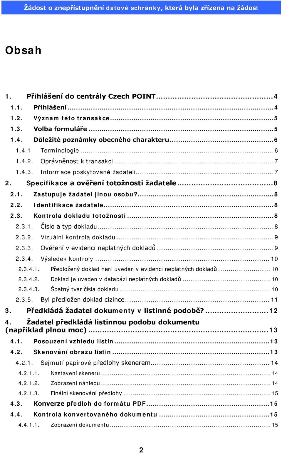 .. 8 2.3. Kontrola dokladu totožnosti... 8 2.3.1. Číslo a typ dokladu... 8 2.3.2. Vizuální kontrola dokladu... 9 2.3.3. Ověření v evidenci neplatných dokladů... 9 2.3.4. Výsledek kontroly... 10 2.3.4.1. Předložený doklad není uveden v evidenci neplatných dokladů.