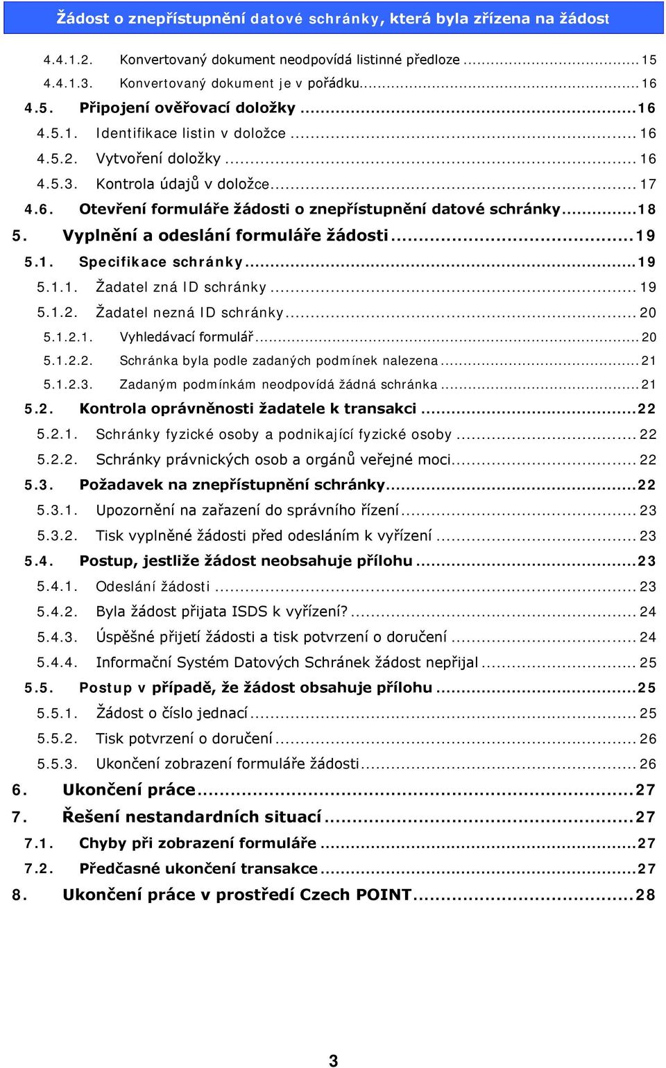 .. 19 5.1.2. Žadatel nezná ID schránky... 20 5.1.2.1. Vyhledávací formulář... 20 5.1.2.2. Schránka byla podle zadaných podmínek nalezena... 21 5.1.2.3. Zadaným podmínkám neodpovídá žádná schránka.