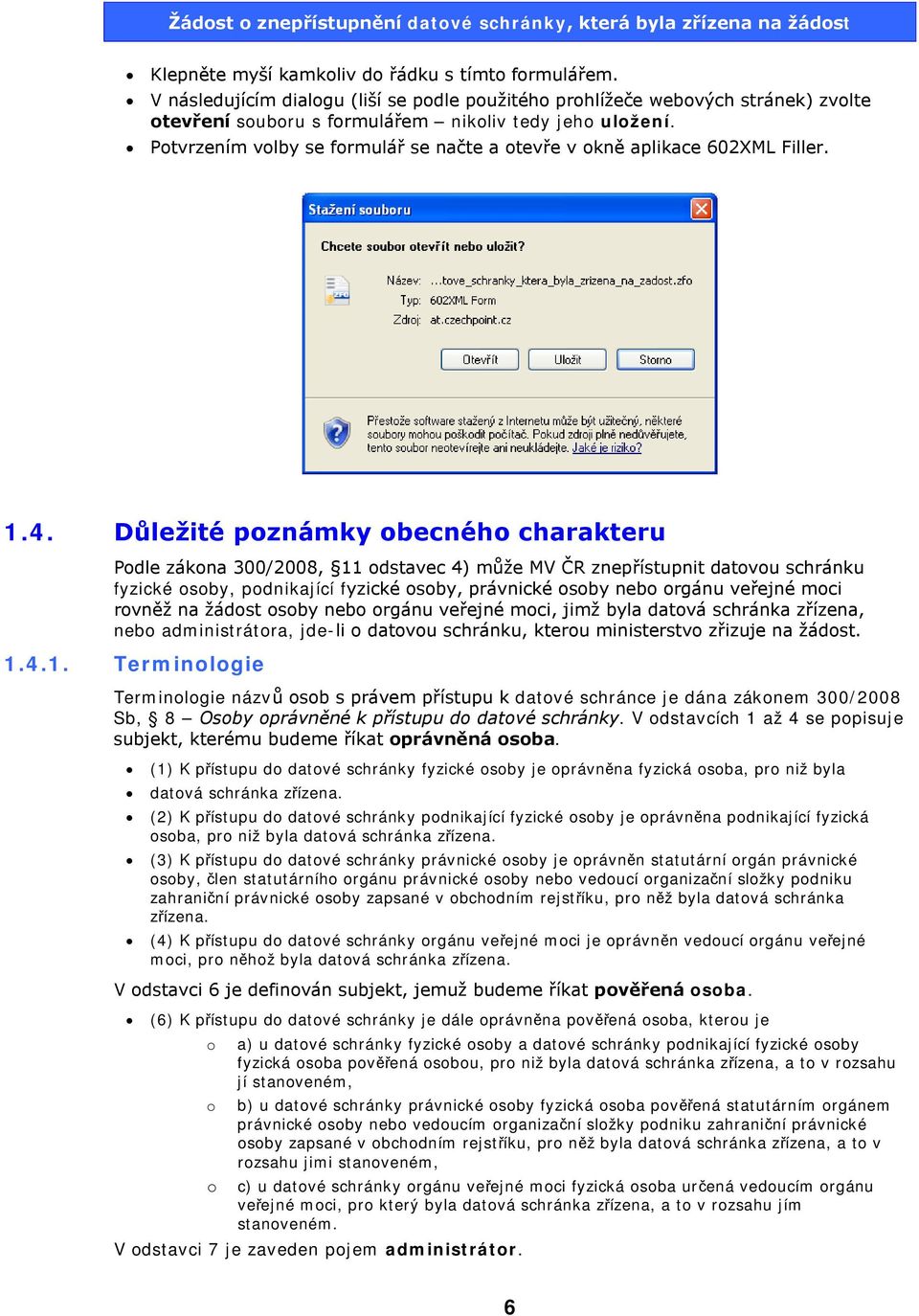 Důležité poznámky obecného charakteru Podle zákona 300/2008, 11 odstavec 4) může MV ČR znepřístupnit datovou schránku fyzické osoby, podnikající fyzické osoby, právnické osoby nebo orgánu veřejné