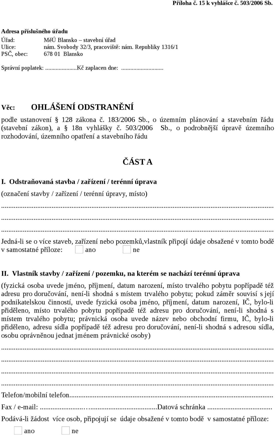 , o územním plánování a stavebním řádu (stavební zákon), a 18n vyhlášky č. 503/2006 Sb., o podrobnější úpravě územního rozhodování, územního opatření a stavebního řádu ČÁST A I.