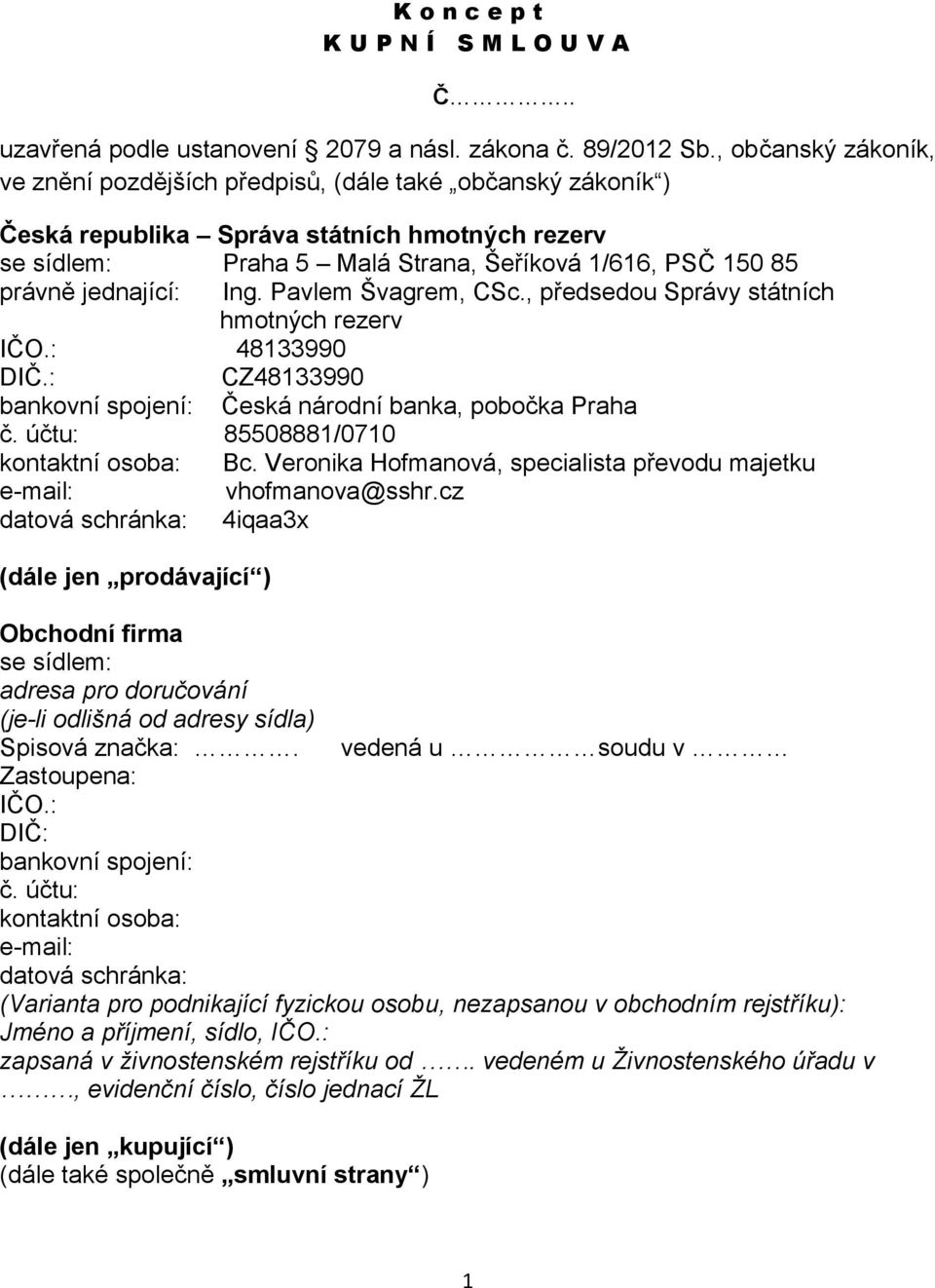 jednající: Ing. Pavlem Švagrem, CSc., předsedou Správy státních hmotných rezerv IČO.: 48133990 DIČ.: CZ48133990 bankovní spojení: Česká národní banka, pobočka Praha č.