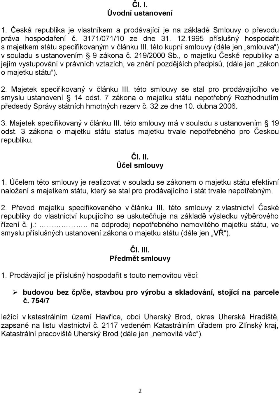 , o majetku České republiky a jejím vystupování v právních vztazích, ve znění pozdějších předpisů, (dále jen zákon o majetku státu ). 2. Majetek specifikovaný v článku III.