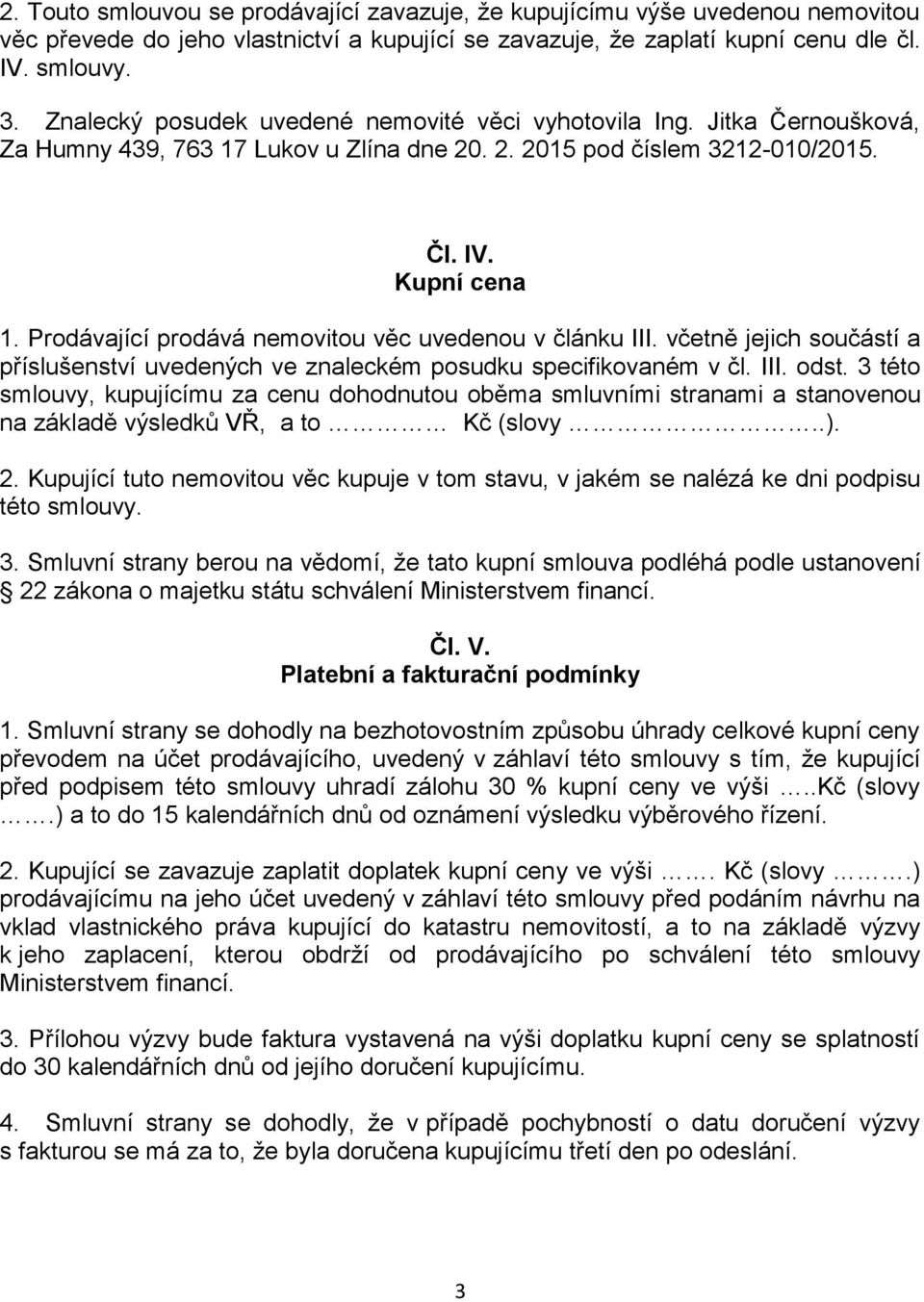 Prodávající prodává nemovitou věc uvedenou v článku III. včetně jejich součástí a příslušenství uvedených ve znaleckém posudku specifikovaném v čl. III. odst.