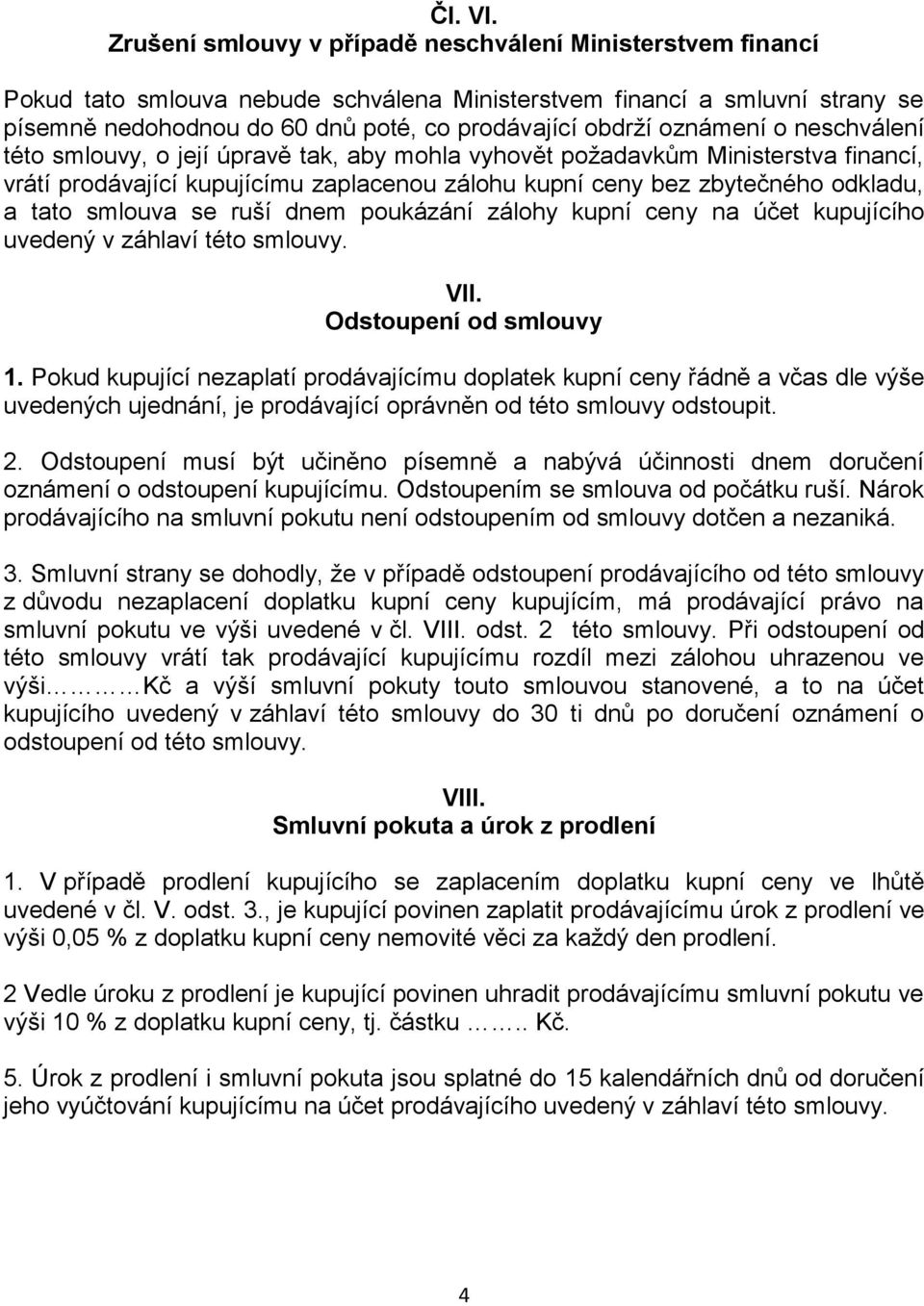 oznámení o neschválení této smlouvy, o její úpravě tak, aby mohla vyhovět požadavkům Ministerstva financí, vrátí prodávající kupujícímu zaplacenou zálohu kupní ceny bez zbytečného odkladu, a tato