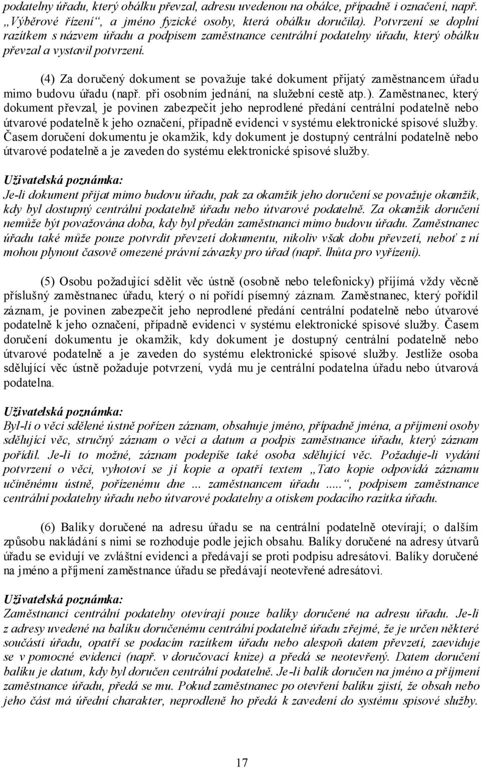 (4) Za doručený dokument se považuje také dokument přijatý zaměstnancem úřadu mimo budovu úřadu (např. při osobním jednání, na služební cestě atp.). Zaměstnanec, který dokument převzal, je povinen