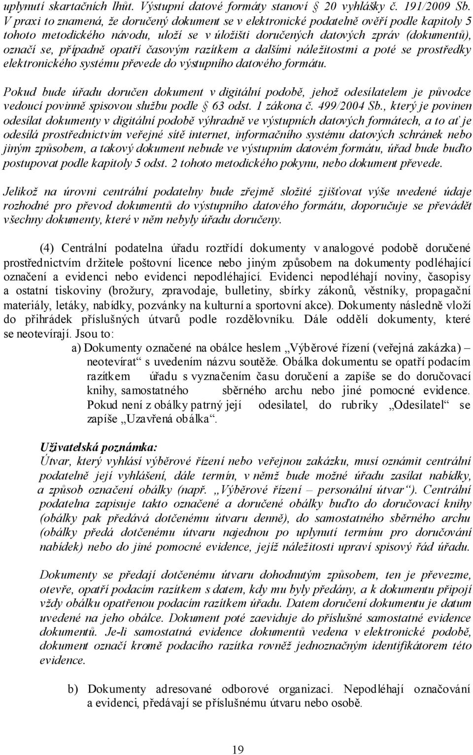 opatří časovým razítkem a dalšími náležitostmi a poté se prostředky elektronického systému převede do výstupního datového formátu.