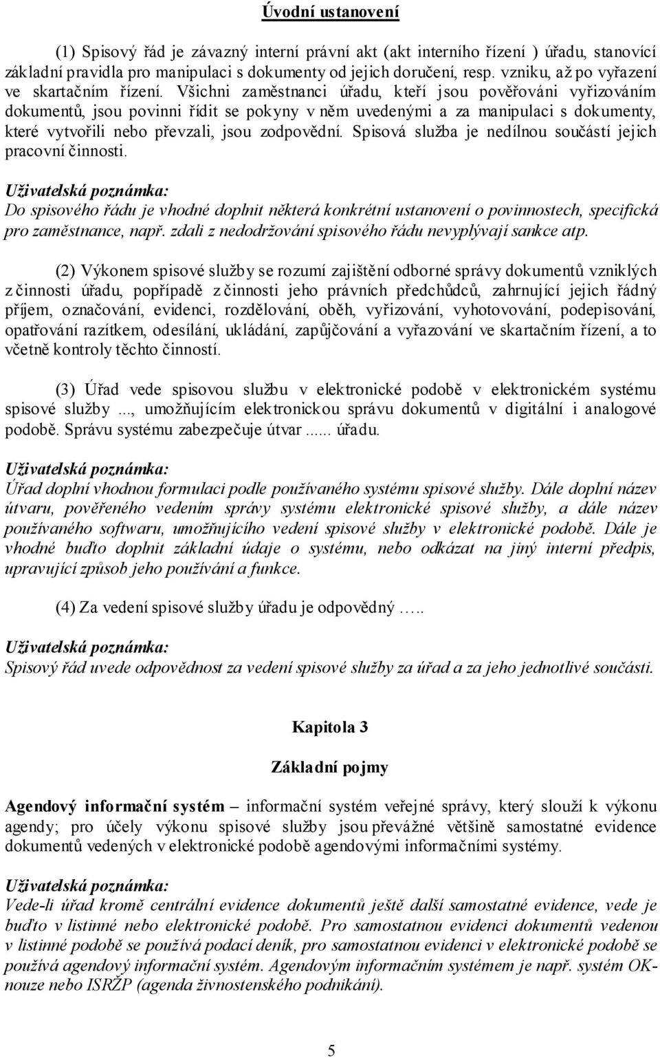 Všichni zaměstnanci úřadu, kteří jsou pověřováni vyřizováním dokumentů, jsou povinni řídit se pokyny v něm uvedenými a za manipulaci s dokumenty, které vytvořili nebo převzali, jsou zodpovědní.