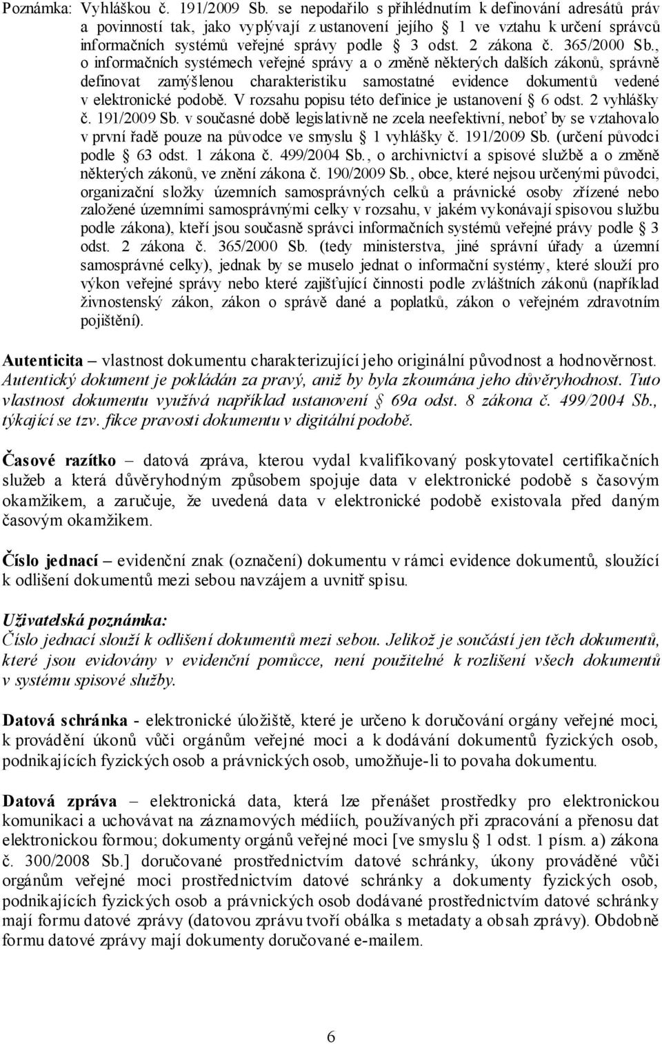 365/2000 Sb., o informačních systémech veřejné správy a o změně některých dalších zákonů, správně definovat zamýšlenou charakteristiku samostatné evidence dokumentů vedené v elektronické podobě.