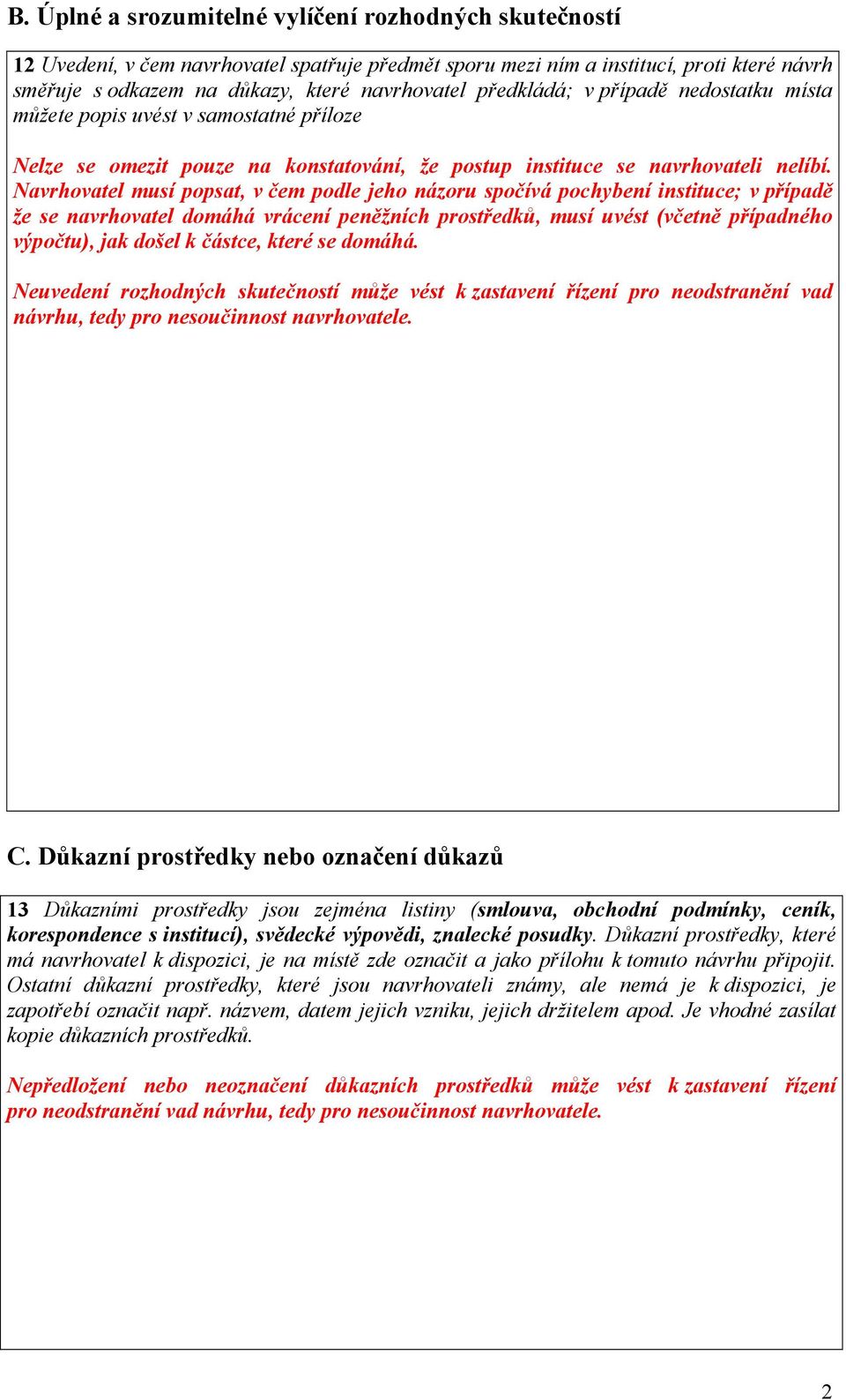 Navrhovatel musí popsat, v čem podle jeho názoru spočívá pochybení instituce; v případě že se navrhovatel domáhá vrácení peněžních prostředků, musí uvést (včetně případného výpočtu), jak došel k