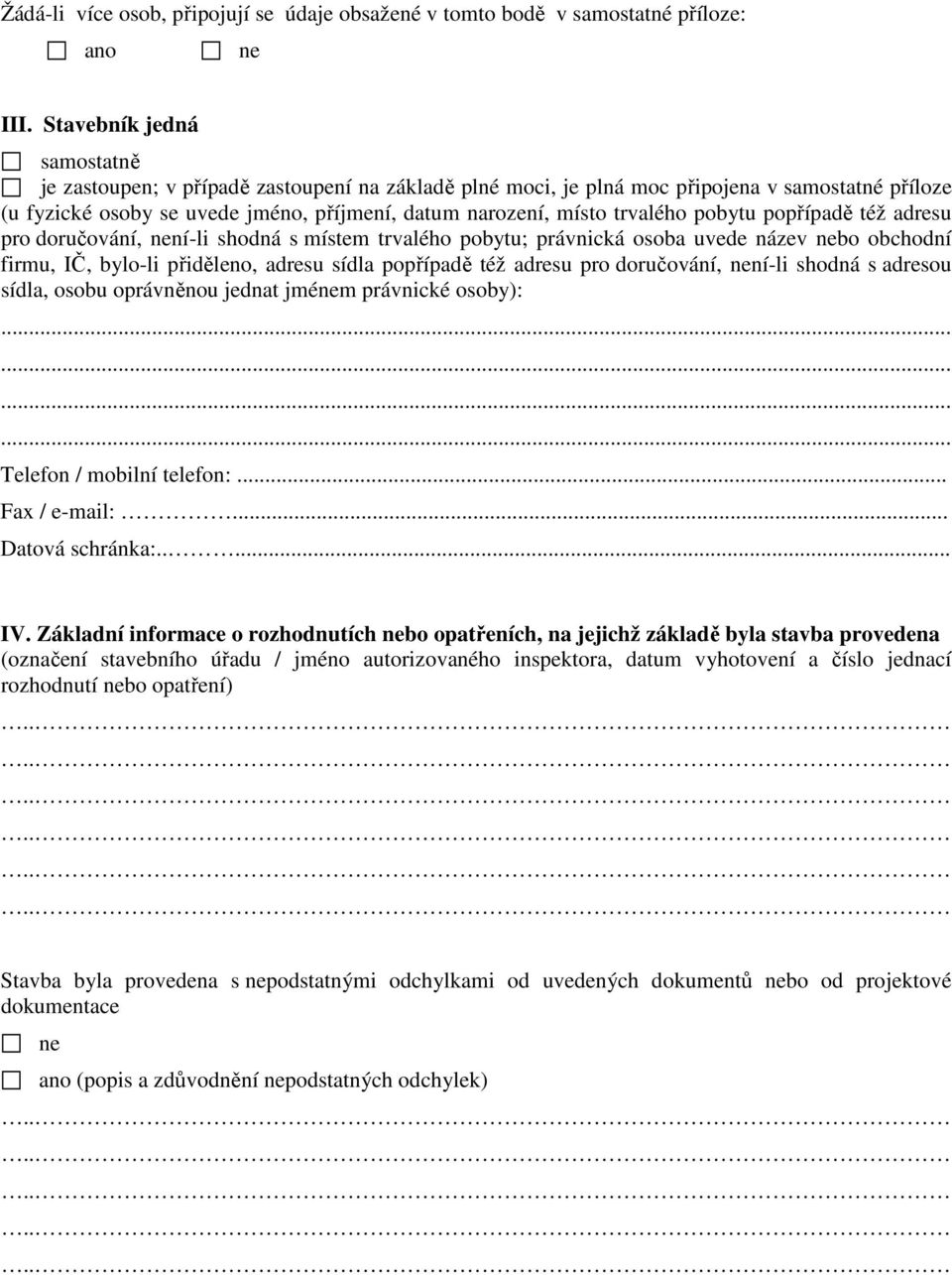trvalého pobytu popřípadě též adresu pro doručování, není-li shodná s místem trvalého pobytu; právnická osoba uvede název nebo obchodní firmu, IČ, bylo-li přiděleno, adresu sídla popřípadě též adresu