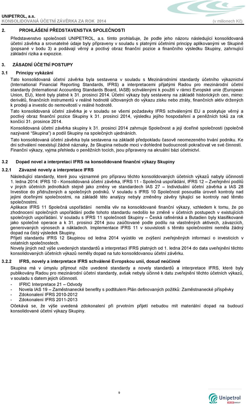 vo společnosti UNIPETROL, a.s. tímto prohlašuje, že podle jeho názoru následující konsolidovaná účetní závěrka a srovnatelné údaje byly připraveny v souladu s platnými účetními principy aplikovanými