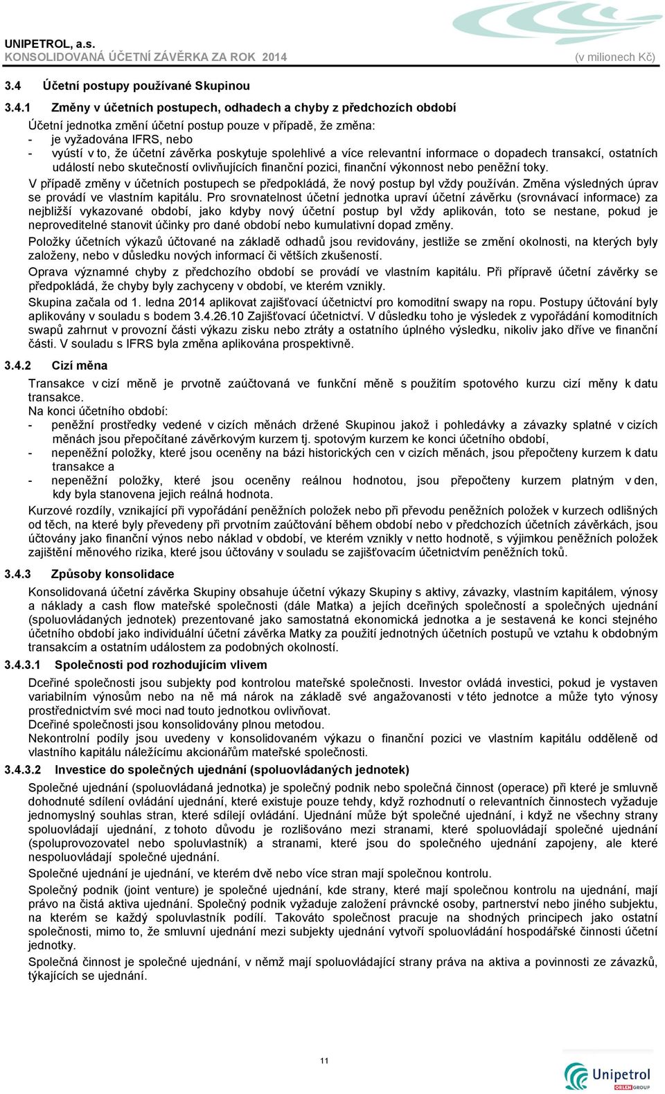peněžní toky. V případě změny v účetních postupech se předpokládá, že nový postup byl vždy používán. Změna výsledných úprav se provádí ve vlastním kapitálu.