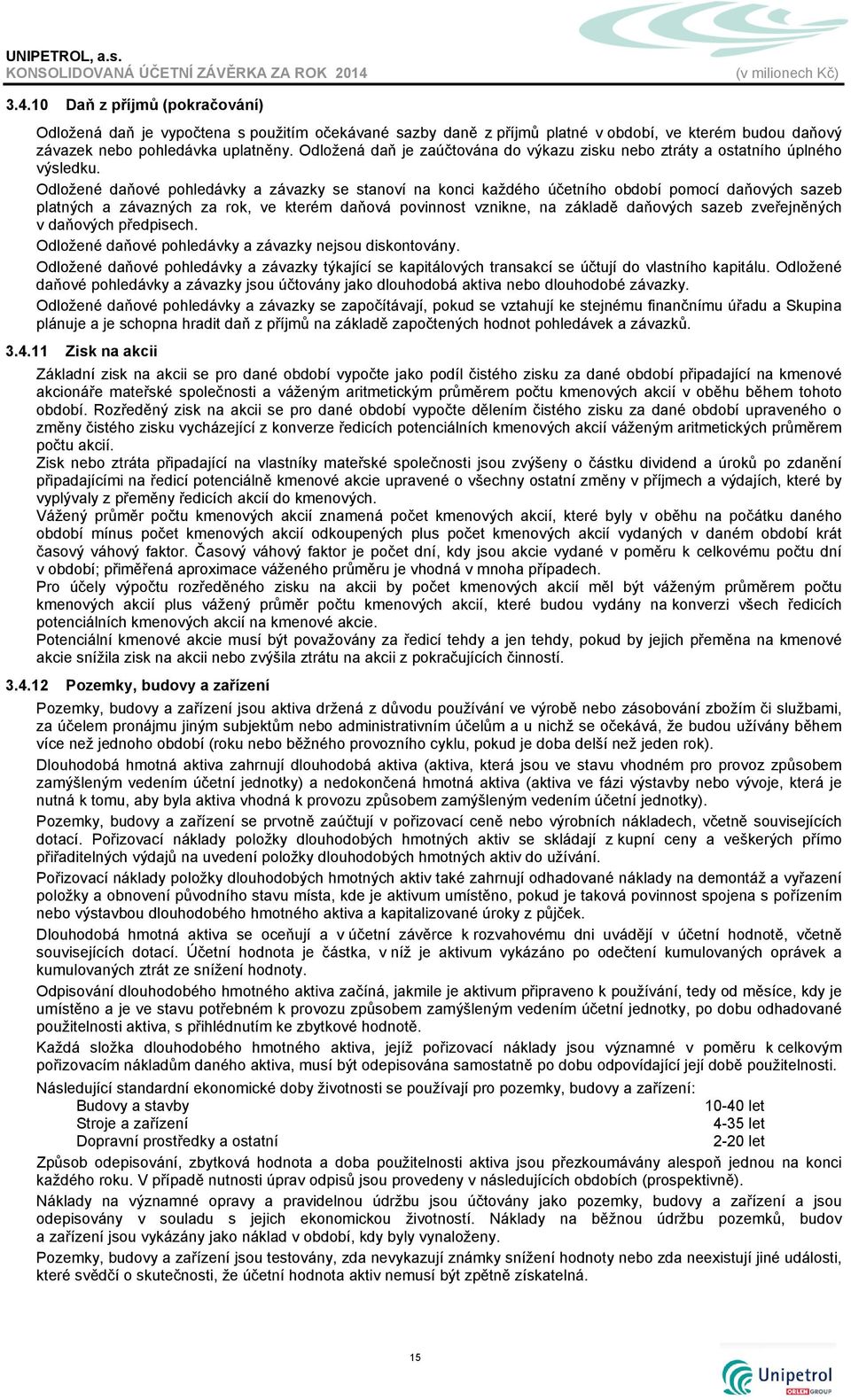 Odložené daňové pohledávky a závazky se stanoví na konci každého účetního období pomocí daňových sazeb platných a závazných za rok, ve kterém daňová povinnost vznikne, na základě daňových sazeb