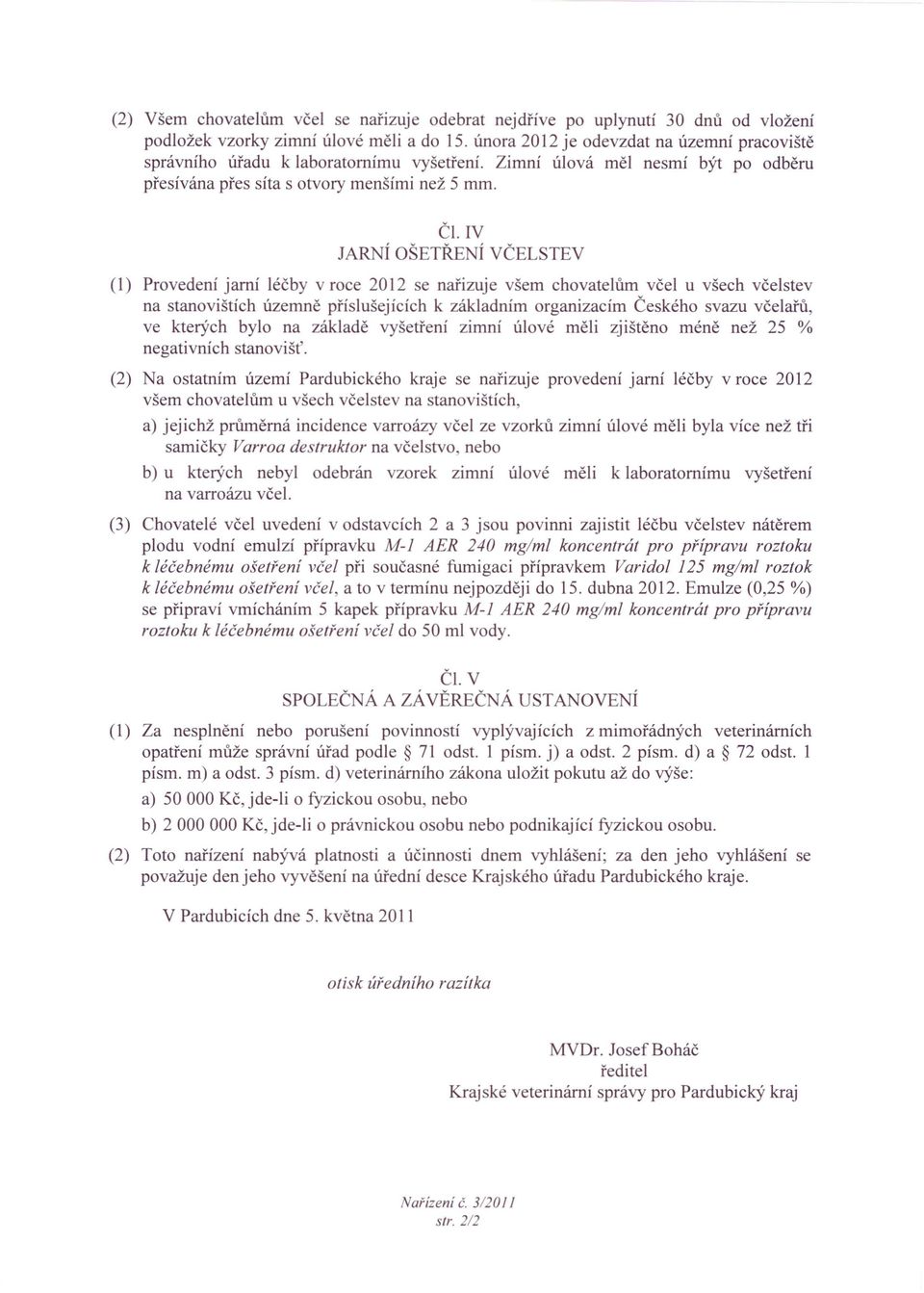 IV JARNÍOŠETŘE ÍVČELSTEV (1) Provedení jarní léčby v roce 2012 se nařizuje všem chovatelům včel u všech včelstev na stanovištích územně příslušejících k základním organizacím Českého svazu včelařů,