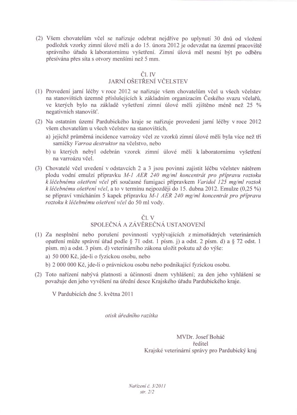 IV JARNÍOŠETŘE ÍVČELSTEV (1) Provedení jarní léčby v roce 2012 se nařizuje všem chovatelům včel u všech včelstev na stanovištích územně příslušejících k základním organizacím Českého svazu včelařů,