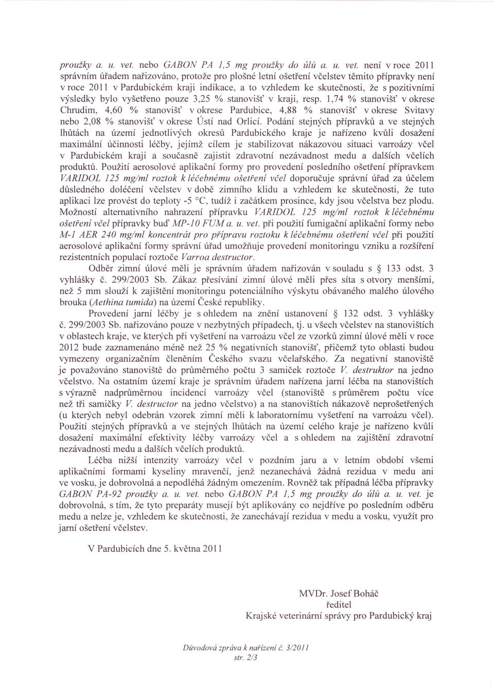 není v roce 2011 správním úřadem nařizováno, protože pro plošné letní ošetření včelstev těmito přípravky není v roce 2011 v Pardubickém kraji indikace, a to vzhledem ke skutečnosti, že s pozitivními