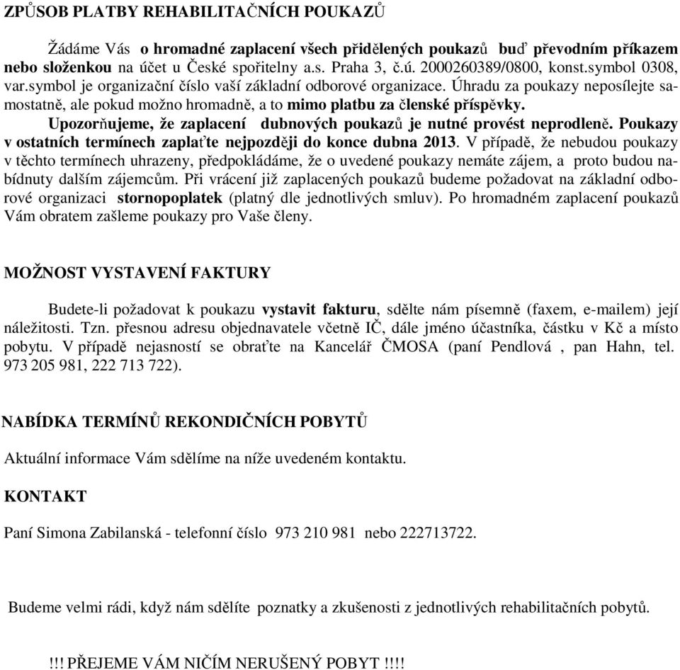 Upozorňujeme, že zaplacení dubnových poukazů je nutné provést neprodleně. Poukazy v ostatních termínech zaplaťte nejpozději do konce dubna 2013.