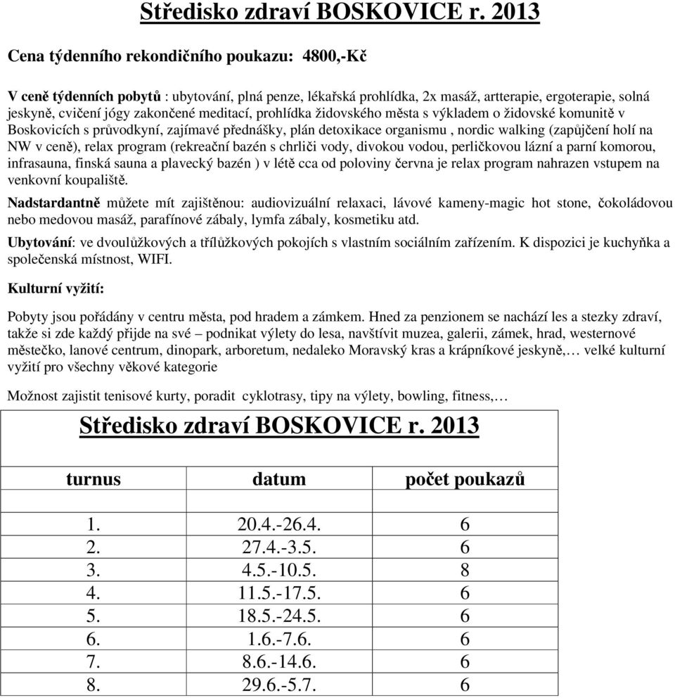 meditací, prohlídka židovského města s výkladem o židovské komunitě v Boskovicích s průvodkyní, zajímavé přednášky, plán detoxikace organismu, nordic walking (zapůjčení holí na NW v ceně), relax