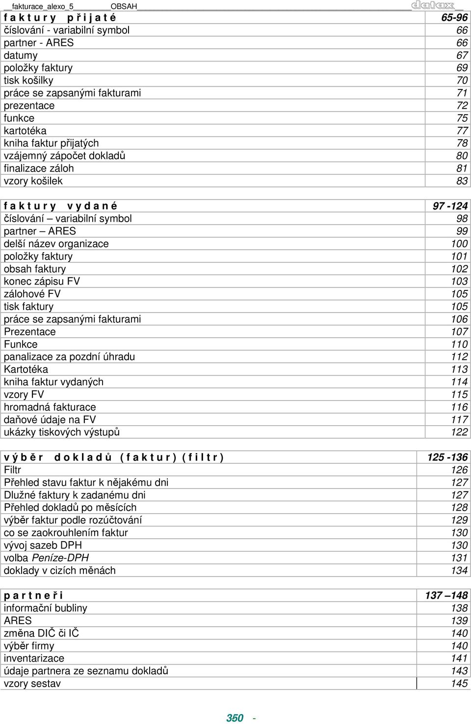 název organizace 100 položky faktury 101 obsah faktury 102 konec zápisu FV 103 zálohové FV 105 tisk faktury 105 práce se zapsanými fakturami 106 Prezentace 107 Funkce 110 panalizace za pozdní úhradu