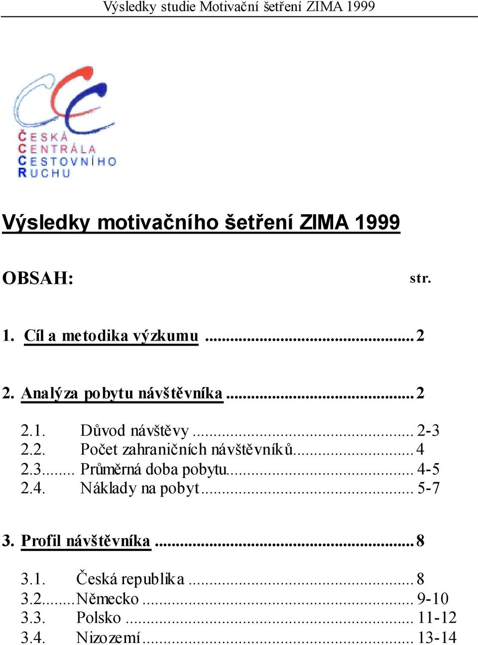 ..4 2.3... Průměrná doba pobytu... 4-5 2.4. Náklady na pobyt... 5-7 3. Profil návštěvníka.