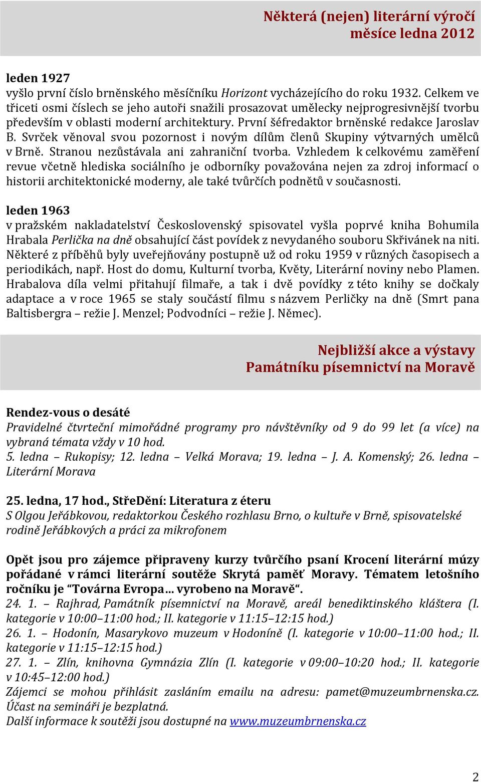 Svrček věnoval svou pozornost i novým dílům členů Skupiny výtvarných umělců v Brně. Stranou nezůstávala ani zahraniční tvorba.