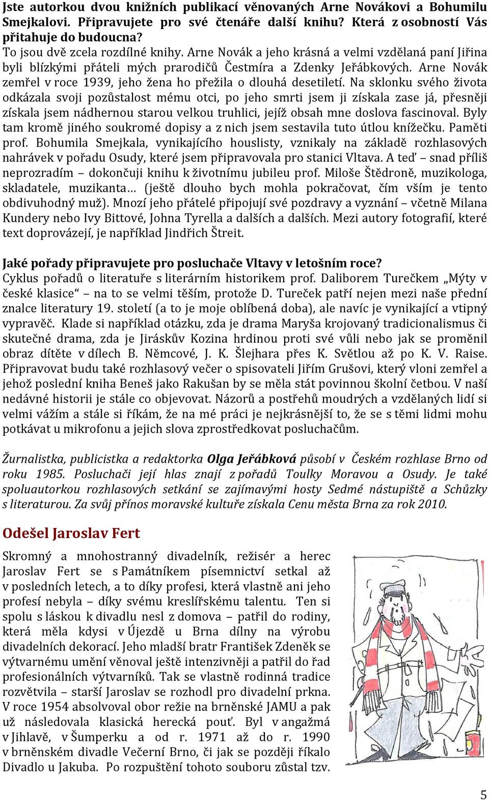Arne Novák zemřel v roce 1939, jeho žena ho přežila o dlouhá desetiletí.