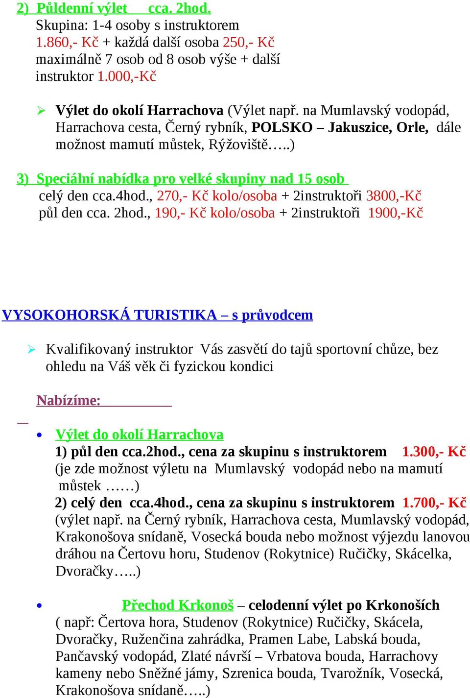 .) 3) Speciální nabídka pro velké skupiny nad 15 osob celý den cca.4hod., 270,- Kč kolo/osoba + 2instruktoři 3800,-Kč půl den cca. 2hod.