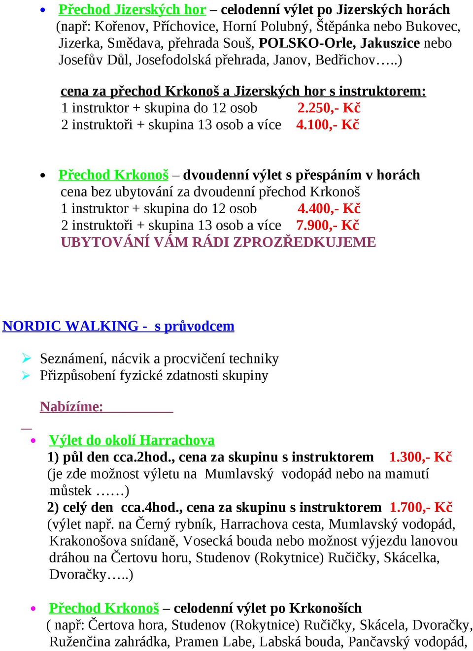 100,- Kč Přechod Krkonoš dvoudenní výlet s přespáním v horách cena bez ubytování za dvoudenní přechod Krkonoš 1 instruktor + skupina do 12 osob 4.400,- Kč 2 instruktoři + skupina 13 osob a více 7.