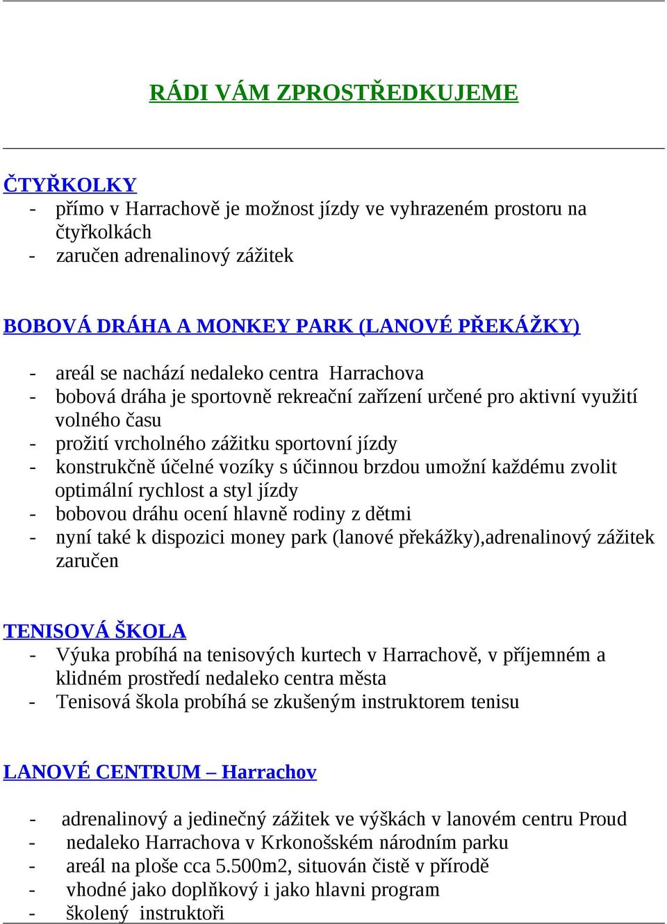 účinnou brzdou umožní každému zvolit optimální rychlost a styl jízdy - bobovou dráhu ocení hlavně rodiny z dětmi - nyní také k dispozici money park (lanové překážky),adrenalinový zážitek zaručen