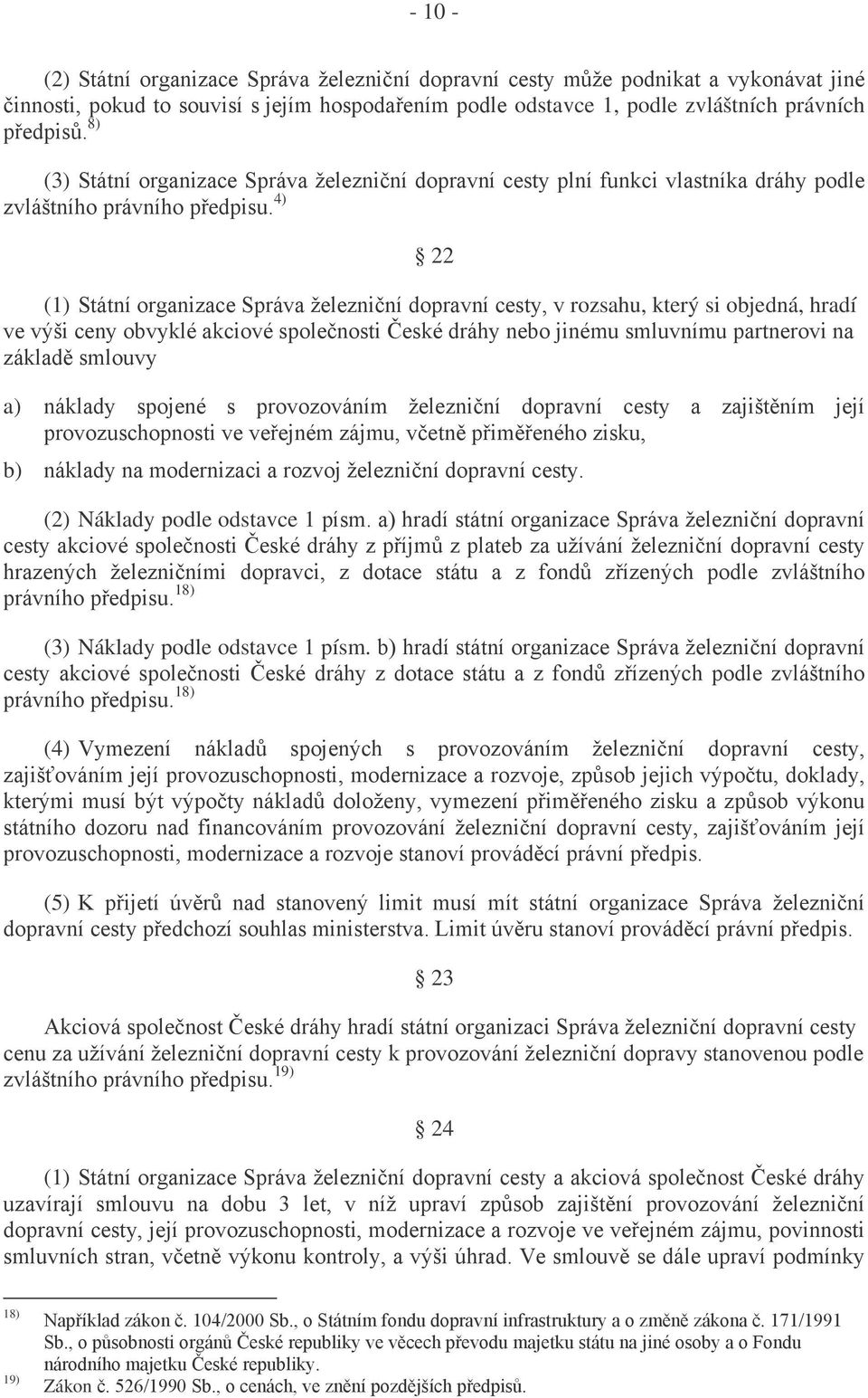 4) 22 (1) Státní organizace Správa železniční dopravní cesty, v rozsahu, který si objedná, hradí ve výši ceny obvyklé akciové společnosti České dráhy nebo jinému smluvnímu partnerovi na základě