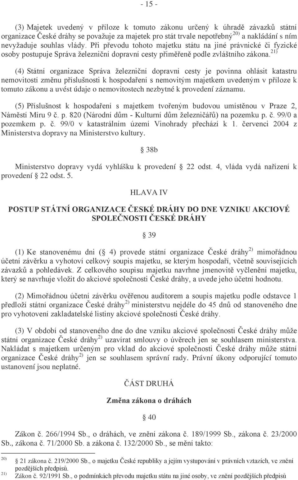 21) (4) Státní organizace Správa železniční dopravní cesty je povinna ohlásit katastru nemovitostí změnu příslušnosti k hospodaření s nemovitým majetkem uvedeným v příloze k tomuto zákonu a uvést