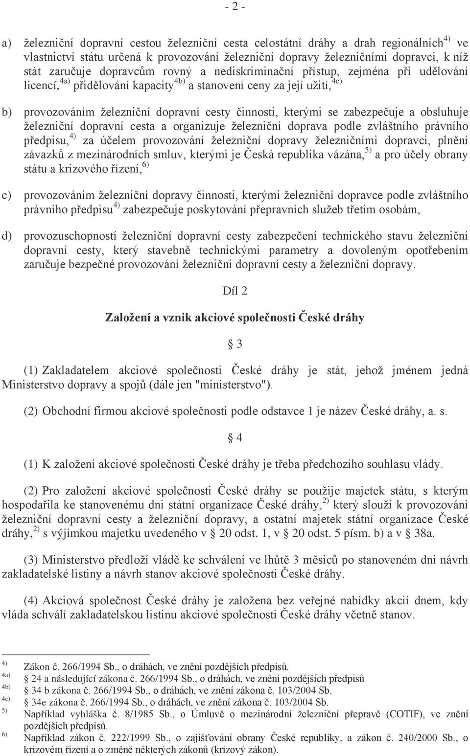 se zabezpečuje a obsluhuje železniční dopravní cesta a organizuje železniční doprava podle zvláštního právního předpisu, 4) za účelem provozování železniční dopravy železničními dopravci, plnění