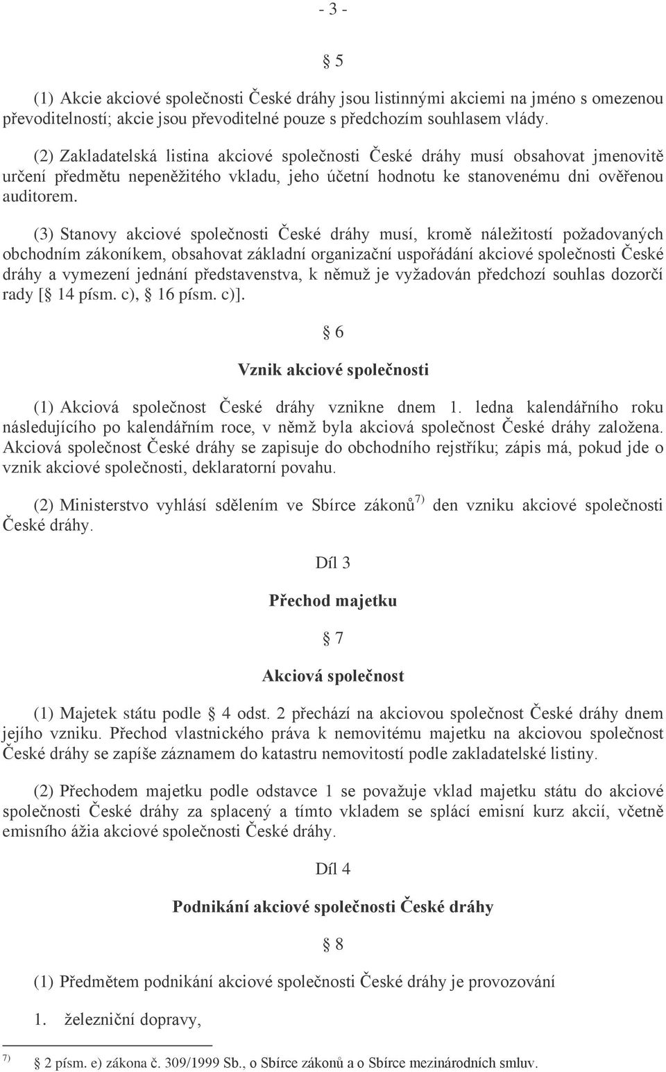 (3) Stanovy akciové společnosti České dráhy musí, kromě náležitostí požadovaných obchodním zákoníkem, obsahovat základní organizační uspořádání akciové společnosti České dráhy a vymezení jednání