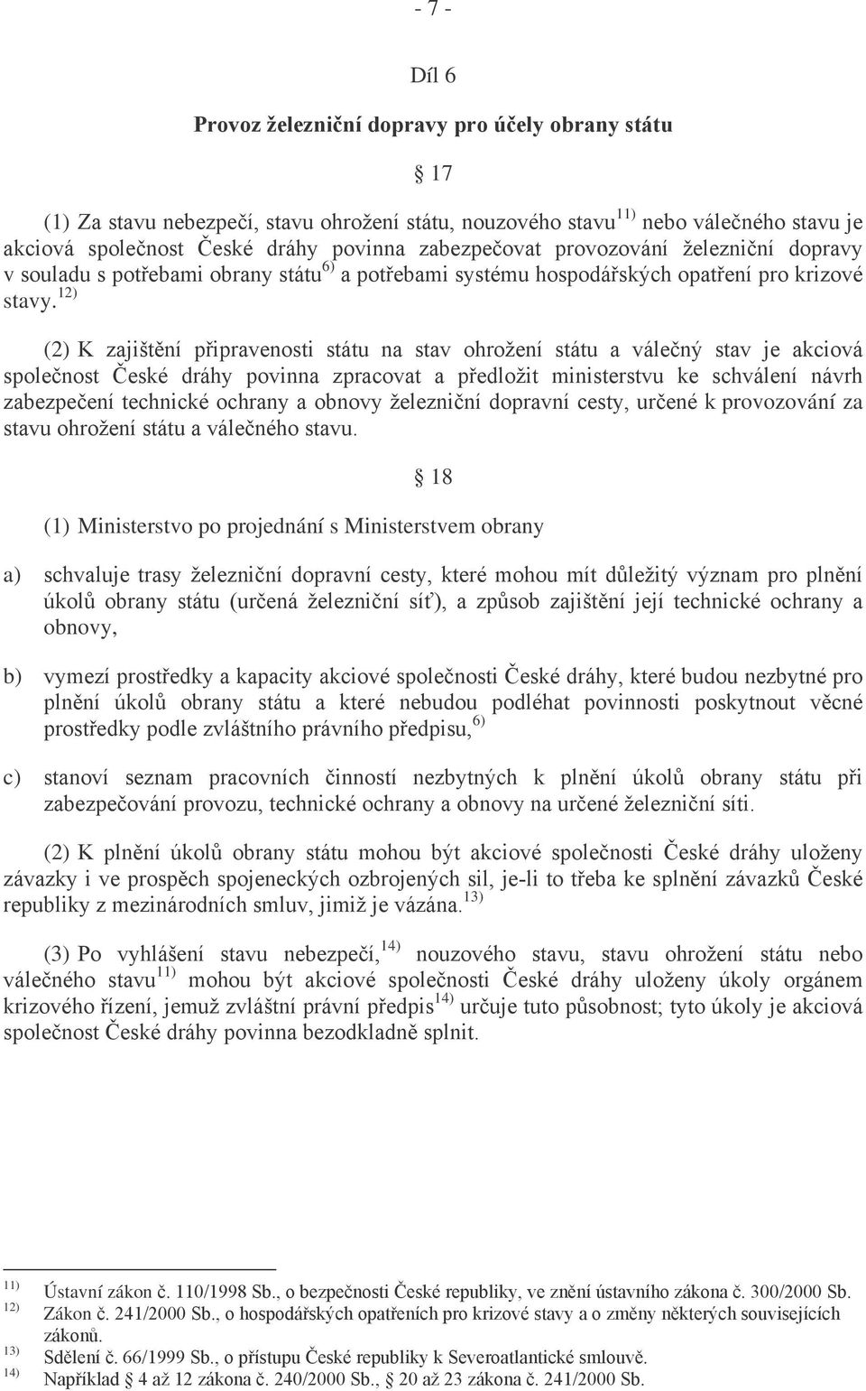 12) (2) K zajištění připravenosti státu na stav ohrožení státu a válečný stav je akciová společnost České dráhy povinna zpracovat a předložit ministerstvu ke schválení návrh zabezpečení technické