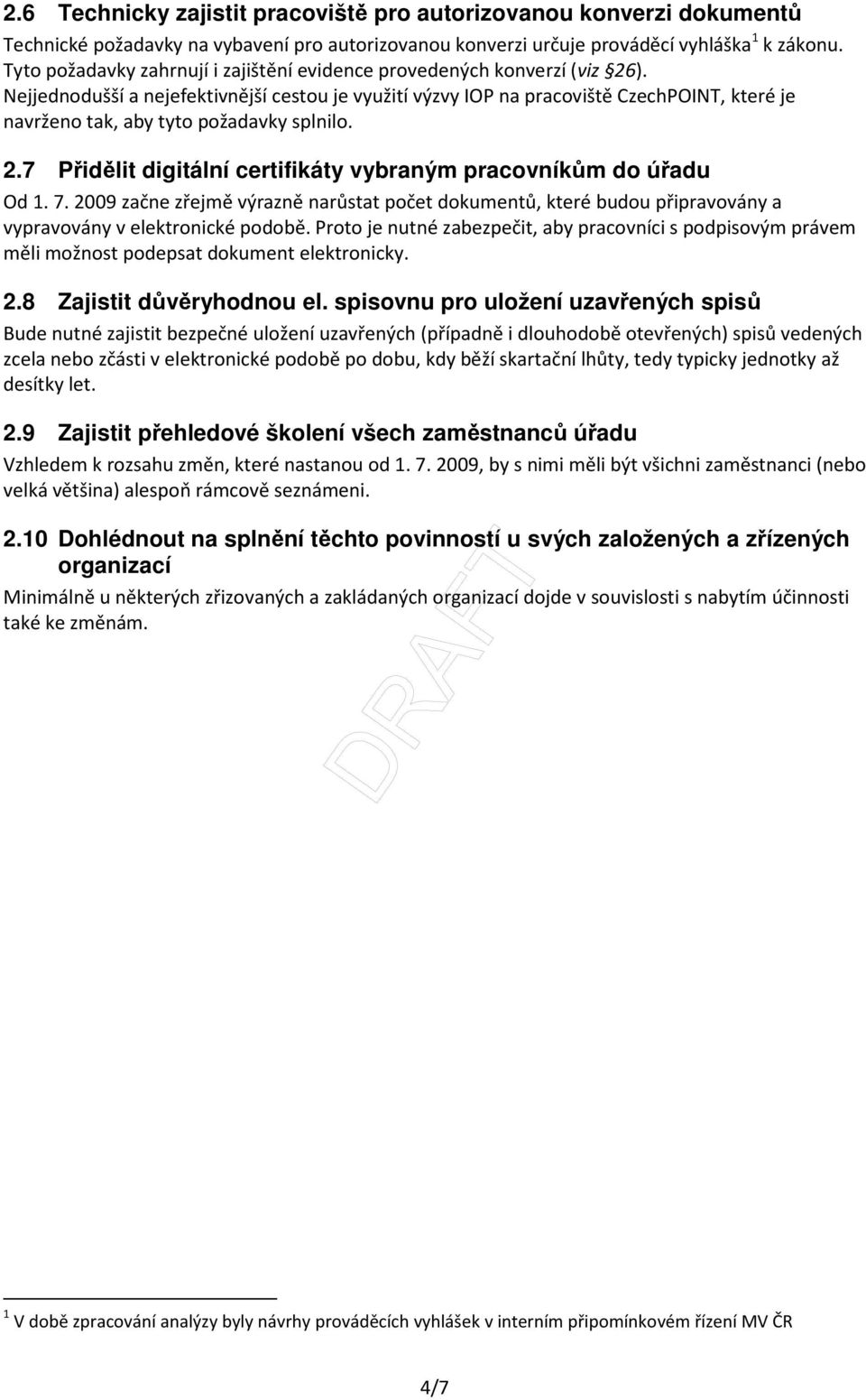 Nejjednodušší a nejefektivnější cestou je využití výzvy IOP na pracoviště CzechPOINT, které je navrženo tak, aby tyto požadavky splnilo. 2.